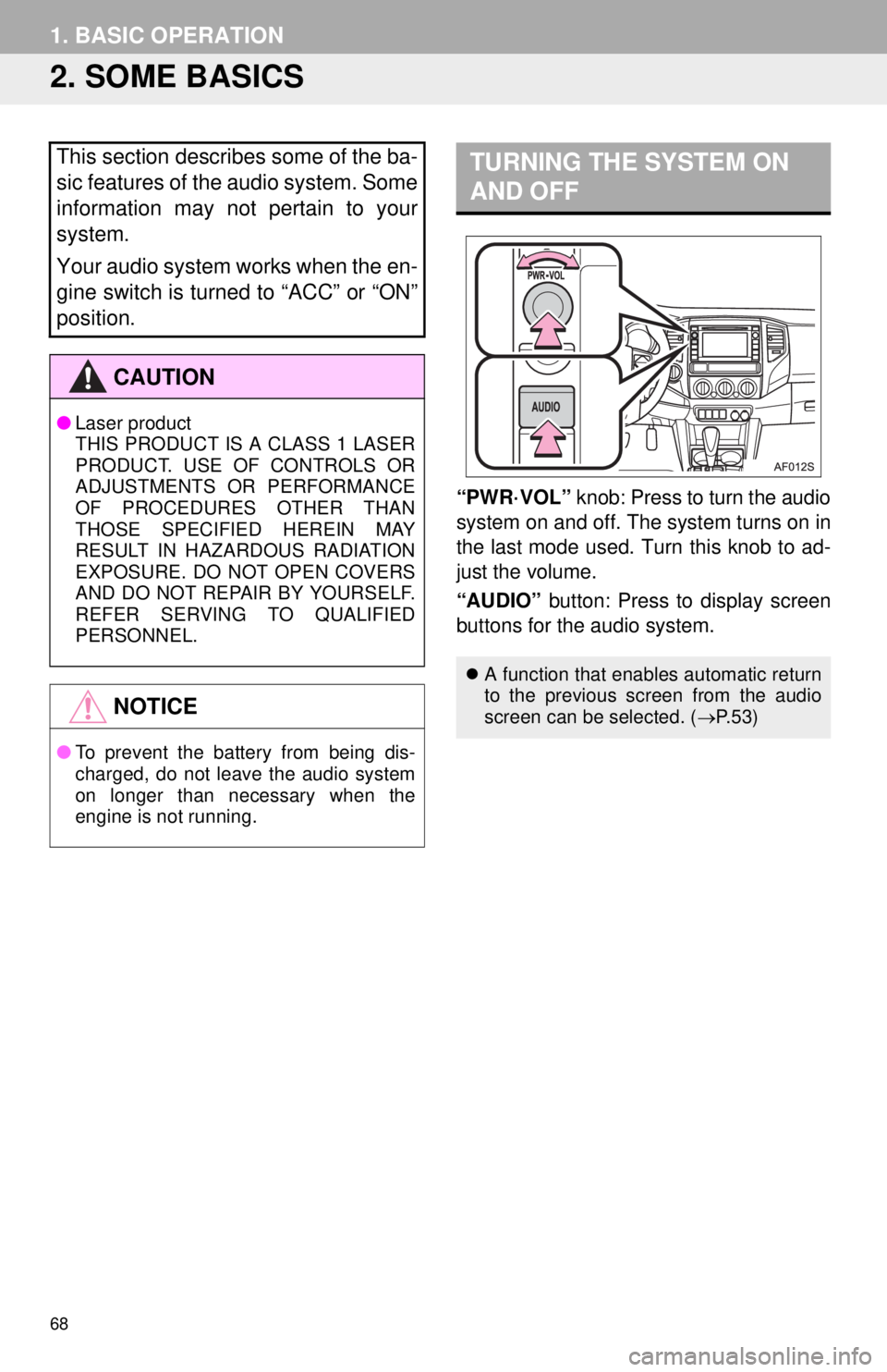 TOYOTA TACOMA 2014 Accessories, Audio & Navigation (in English) 68
1. BASIC OPERATION
2. SOME BASICS
“PWR·VOL” knob: Press to turn the audio
system on and off. The system turns on in
the last mode used. Turn this knob to ad-
just the volume.
“AUDIO” butto TOYOTA TACOMA 2014 Accessories, Audio & Navigation (in English) 68
1. BASIC OPERATION
2. SOME BASICS
“PWR·VOL” knob: Press to turn the audio
system on and off. The system turns on in
the last mode used. Turn this knob to ad-
just the volume.
“AUDIO” butto