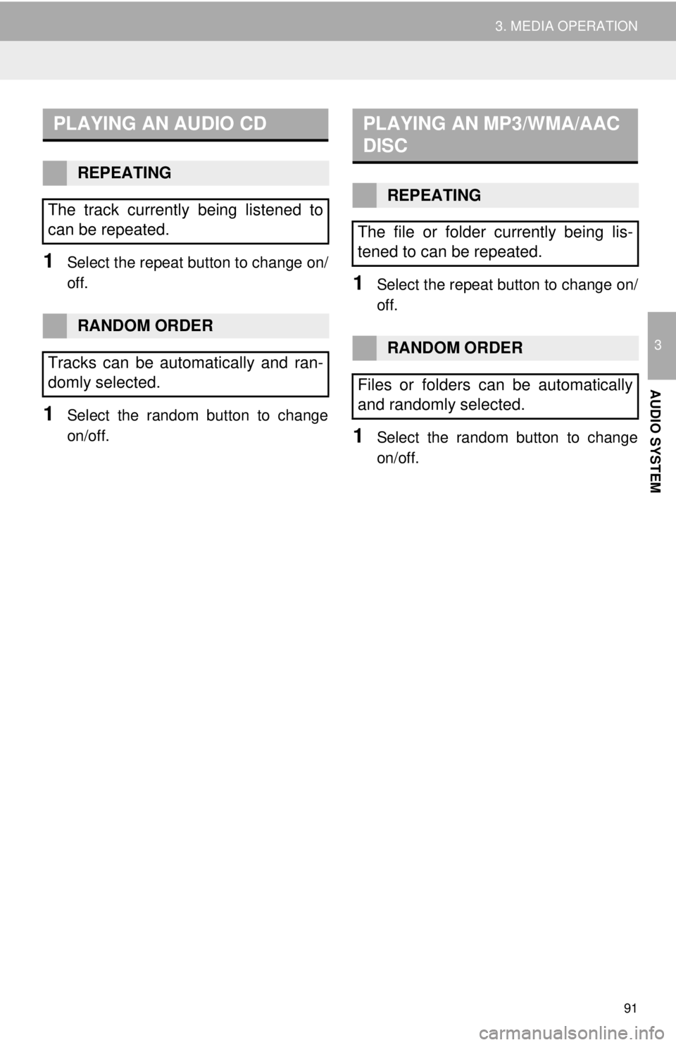 TOYOTA TACOMA 2014  Accessories, Audio & Navigation (in English) 91
3. MEDIA OPERATION
3
AUDIO SYSTEM
1Select the repeat button to change on/
off.
1Select the random button to change
on/off.
1Select the repeat button to change on/
off.
1Select the random button to 