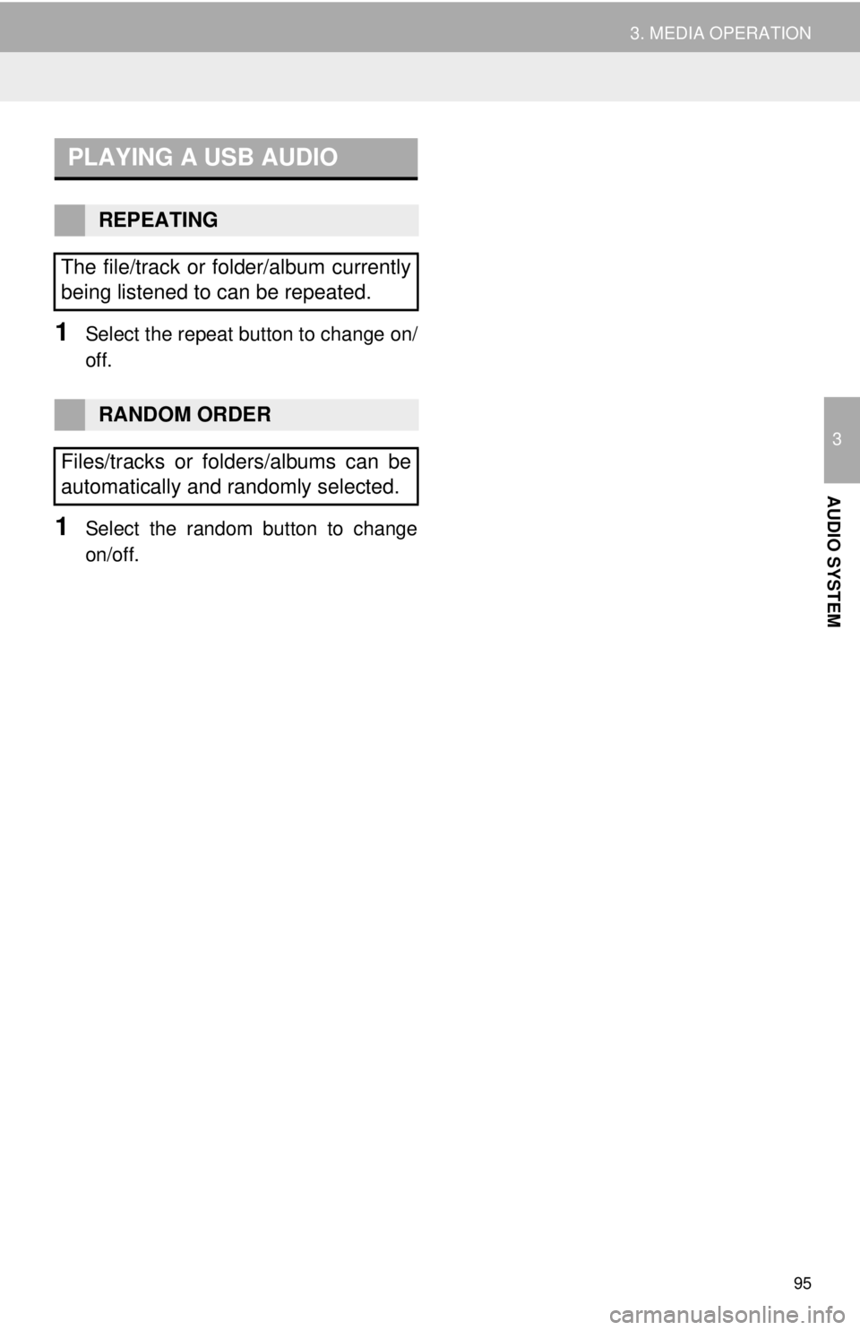 TOYOTA TACOMA 2014  Accessories, Audio & Navigation (in English) 95
3. MEDIA OPERATION
3
AUDIO SYSTEM
1Select the repeat button to change on/
off.
1Select the random button to change
on/off.
PLAYING A USB AUDIO
REPEATING
The file/track or folder/album currently
bei