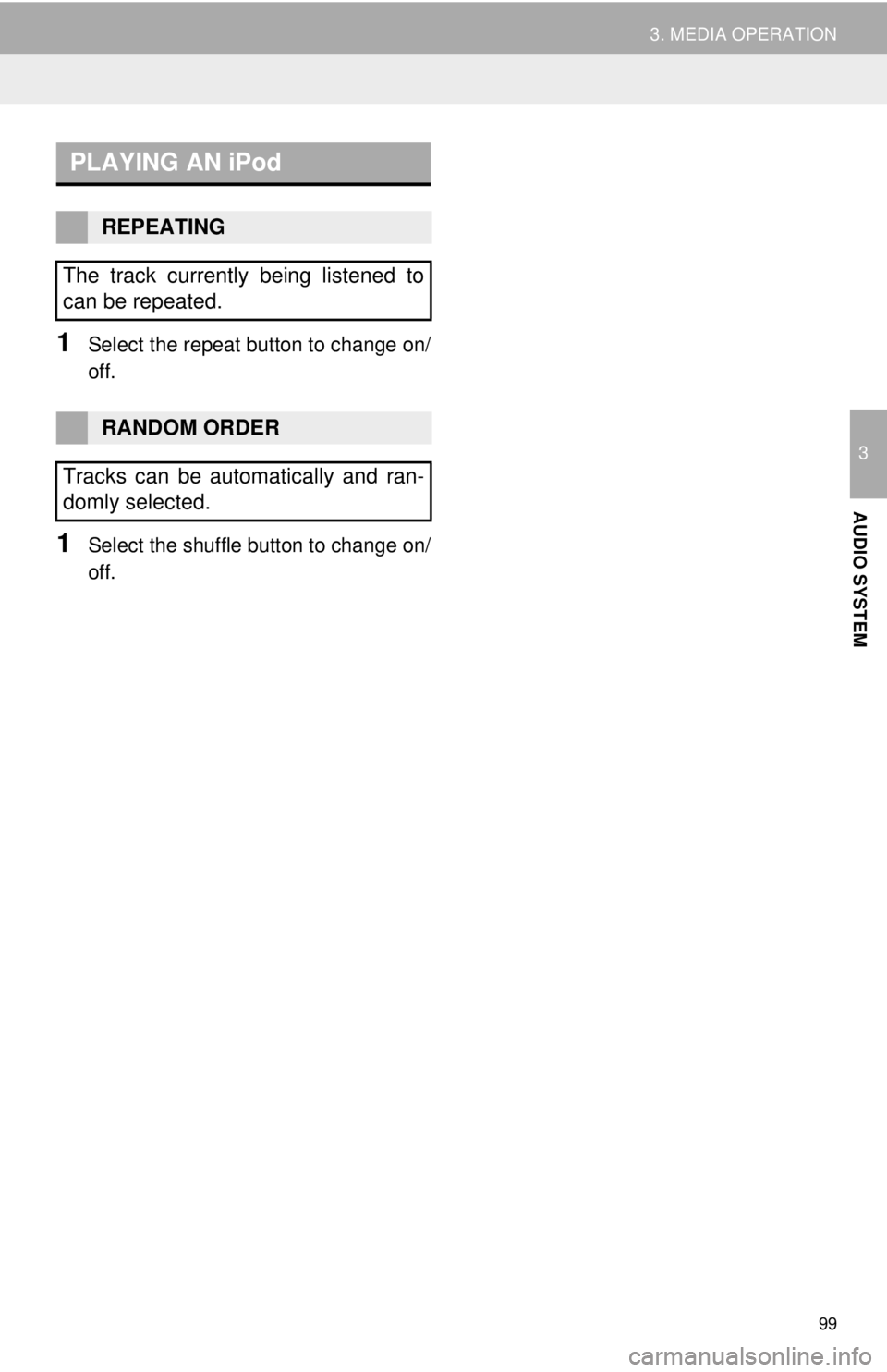 TOYOTA TACOMA 2014  Accessories, Audio & Navigation (in English) 99
3. MEDIA OPERATION
3
AUDIO SYSTEM
1Select the repeat button to change on/
off.
1Select the shuffle button to change on/
off.
PLAYING AN iPod
REPEATING
The track currently being listened to
can be r