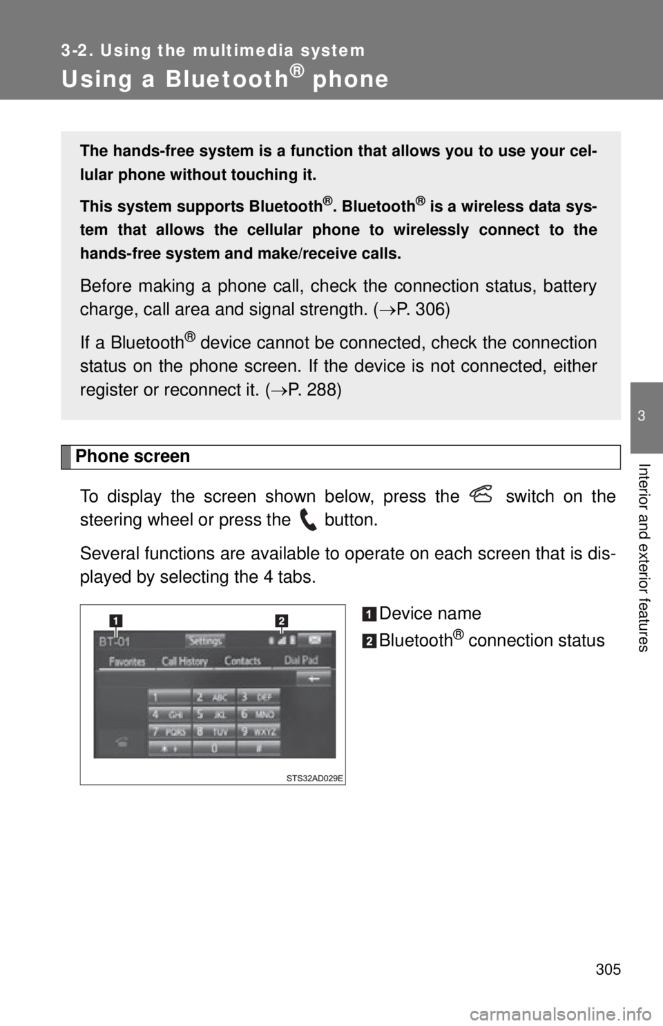 TOYOTA TACOMA 2015 Owners Manual (in English) 305
3-2. Using the multimedia system
3
Interior and exterior features
Using a Bluetooth® phone
Phone screenTo display the screen shown below, press the switch on the
steering wheel or press the b TOYOTA TACOMA 2015 Owners Manual (in English) 305
3-2. Using the multimedia system
3
Interior and exterior features
Using a Bluetooth® phone
Phone screenTo display the screen shown below, press the switch on the
steering wheel or press the b