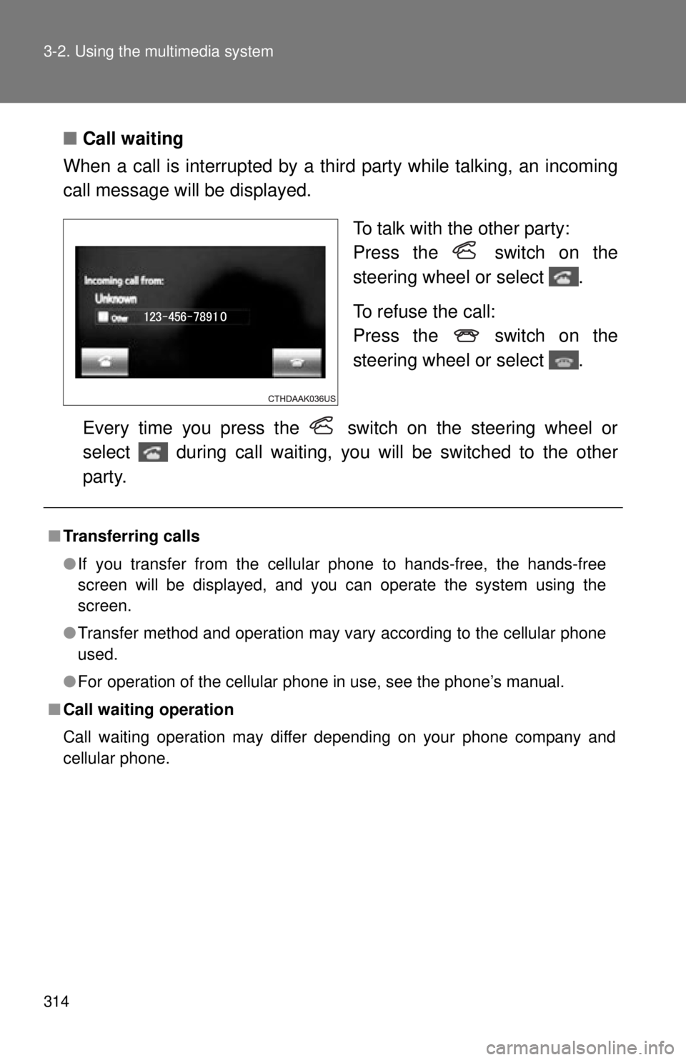 TOYOTA TACOMA 2015 Owners Manual (in English) 314 3-2. Using the multimedia system
■Call waiting
When a call is interrupted by a th ird party while talking, an incoming
call message will be displayed.
To talk with the other party:
Press the TOYOTA TACOMA 2015 Owners Manual (in English) 314 3-2. Using the multimedia system
■Call waiting
When a call is interrupted by a th ird party while talking, an incoming
call message will be displayed.
To talk with the other party:
Press the