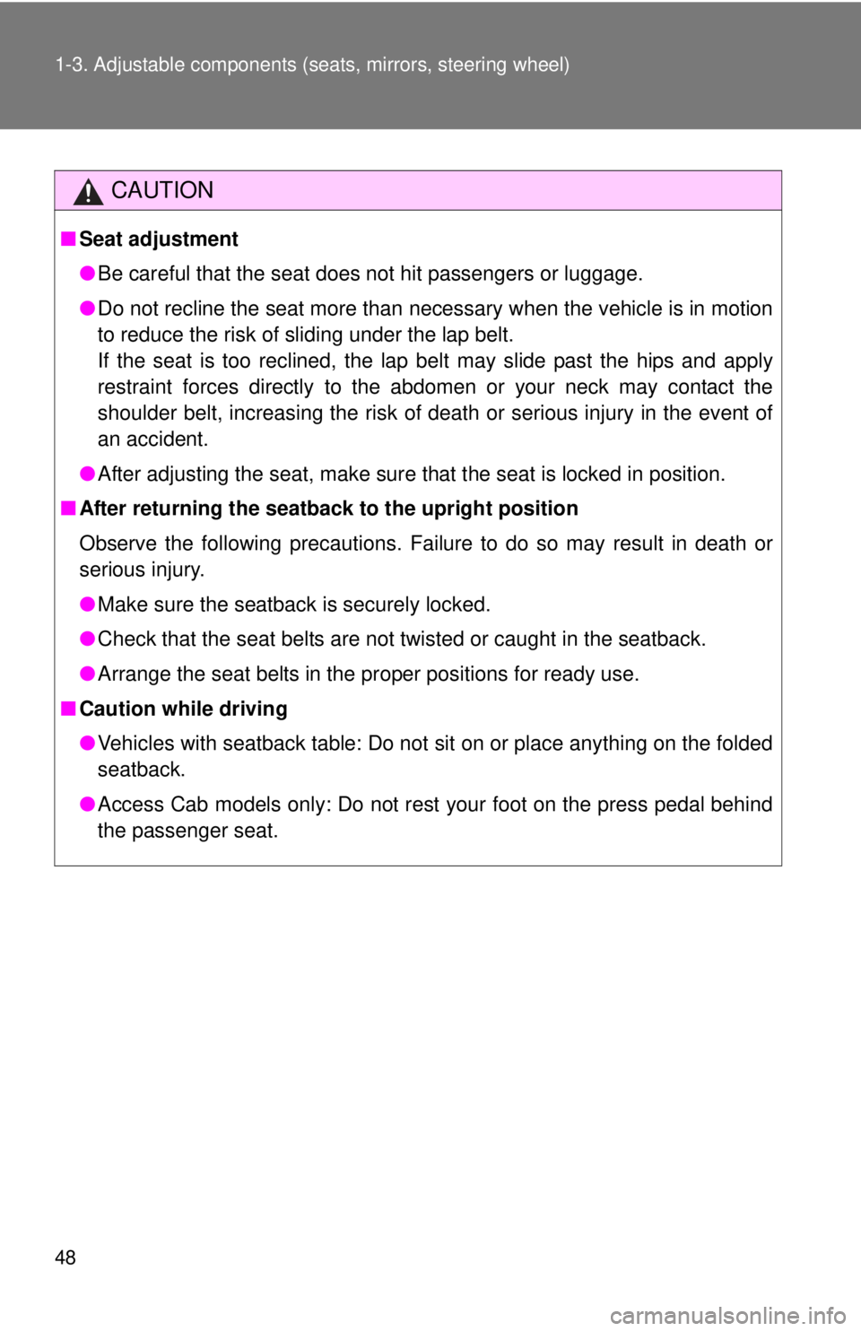 TOYOTA TACOMA 2015  Owners Manual (in English) 48 1-3. Adjustable components (seats, mirrors, steering wheel)
CAUTION
■Seat adjustment
●Be careful that the seat does not hit passengers or luggage.
● Do not recline the seat more than necessar