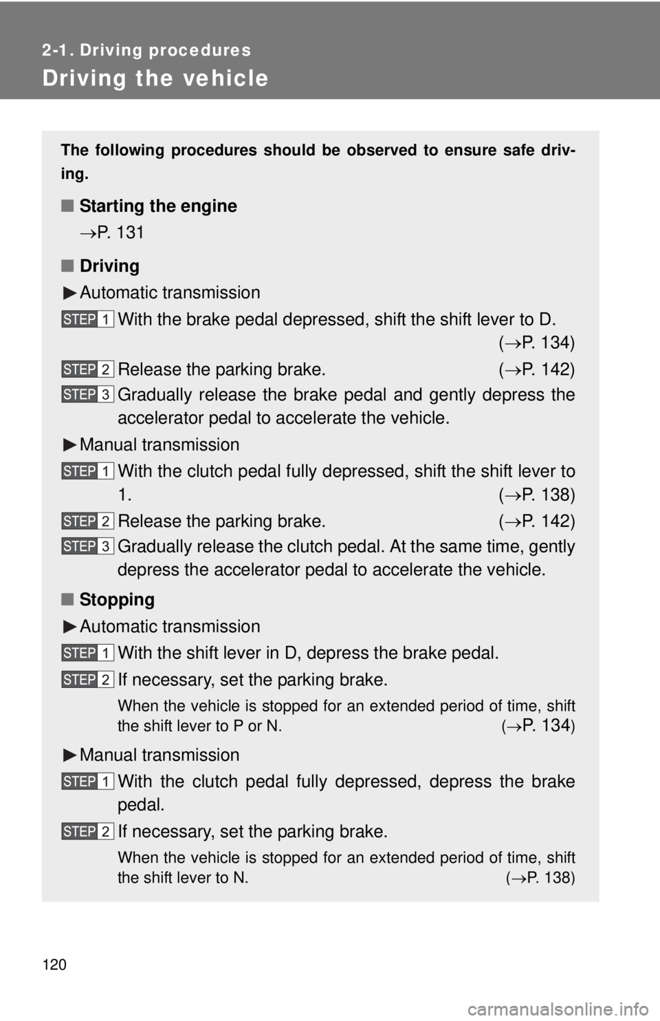 TOYOTA TACOMA 2015  Owners Manual (in English) 120
2-1. Driving procedures
Driving the vehicle
The following procedures should be observed to ensure safe driv-
ing.
■ Starting the engine 
P. 131
■ Driving
Automatic transmission
With the bra