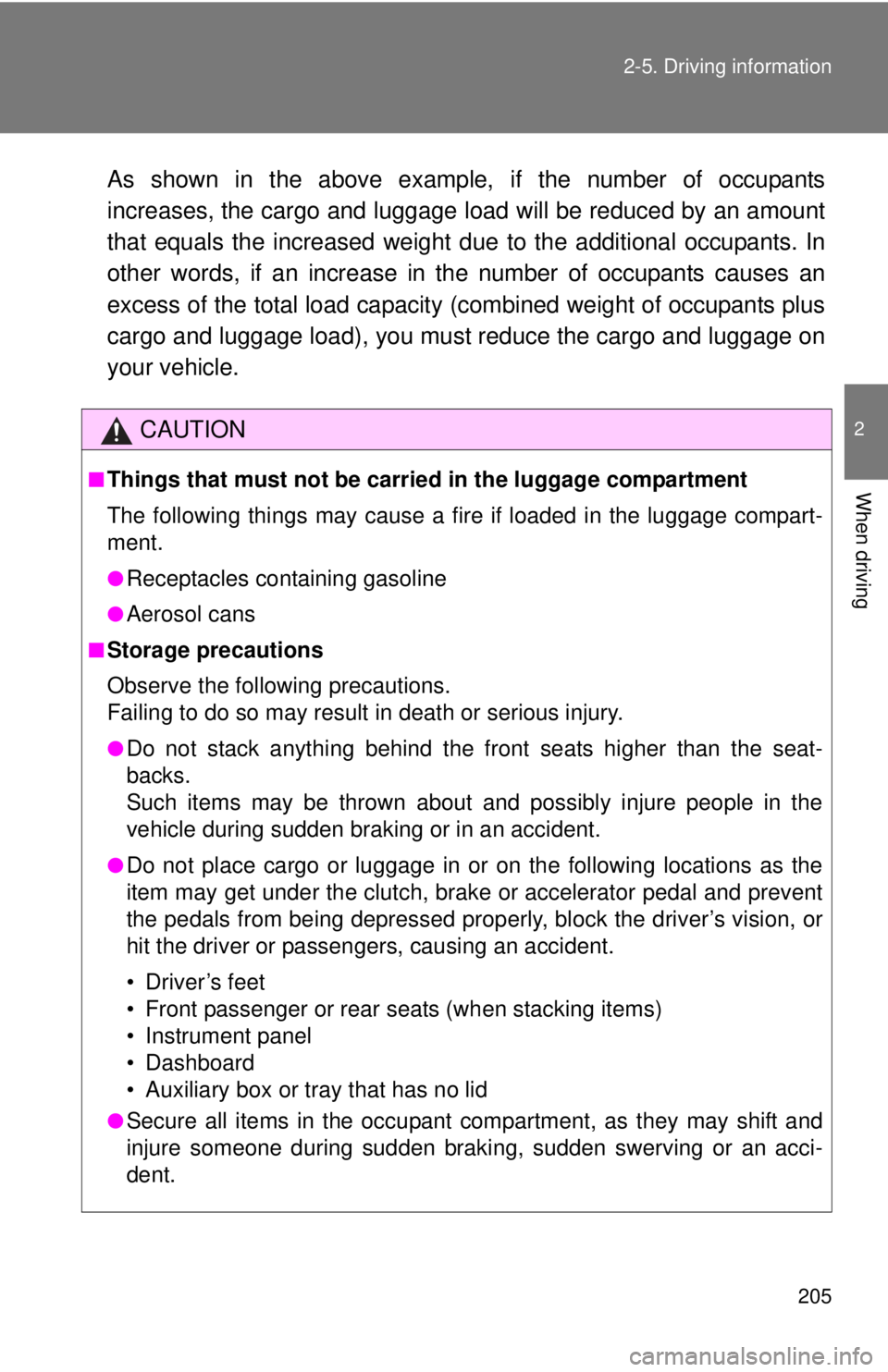 TOYOTA TACOMA 2015  Owners Manual (in English) 205
2-5. Driving information
2
When driving
As shown in the above example,
 if the number of occupants
increases, the cargo and luggage load will be reduced by an amount
that equals the increased weig