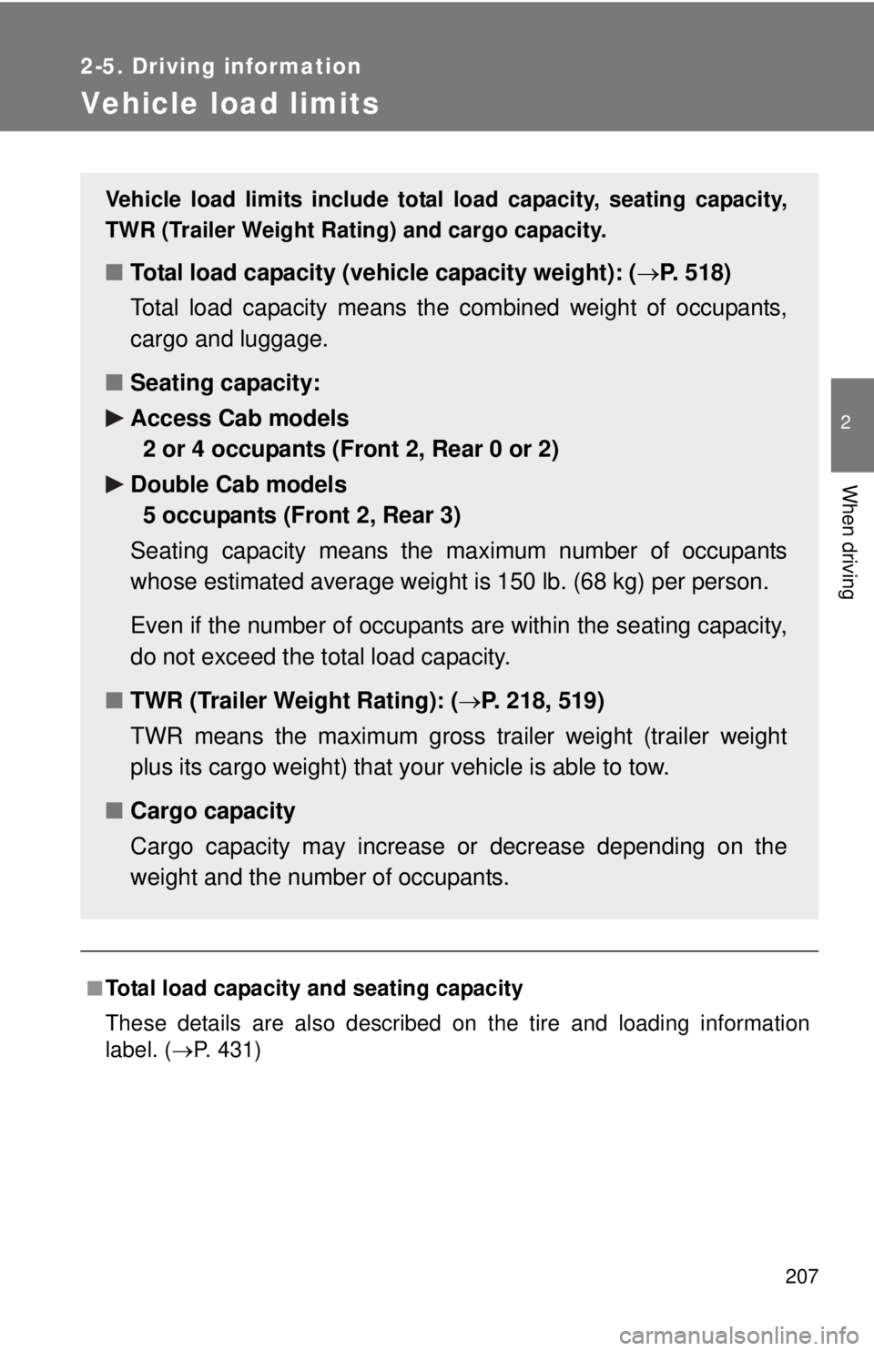 TOYOTA TACOMA 2015  Owners Manual (in English) 207
2-5. Driving information
2
When driving
Vehicle load limits
■Total load capacity and seating capacity
These details are also described on the tire and loading information
label. (P. 431)
Vehi