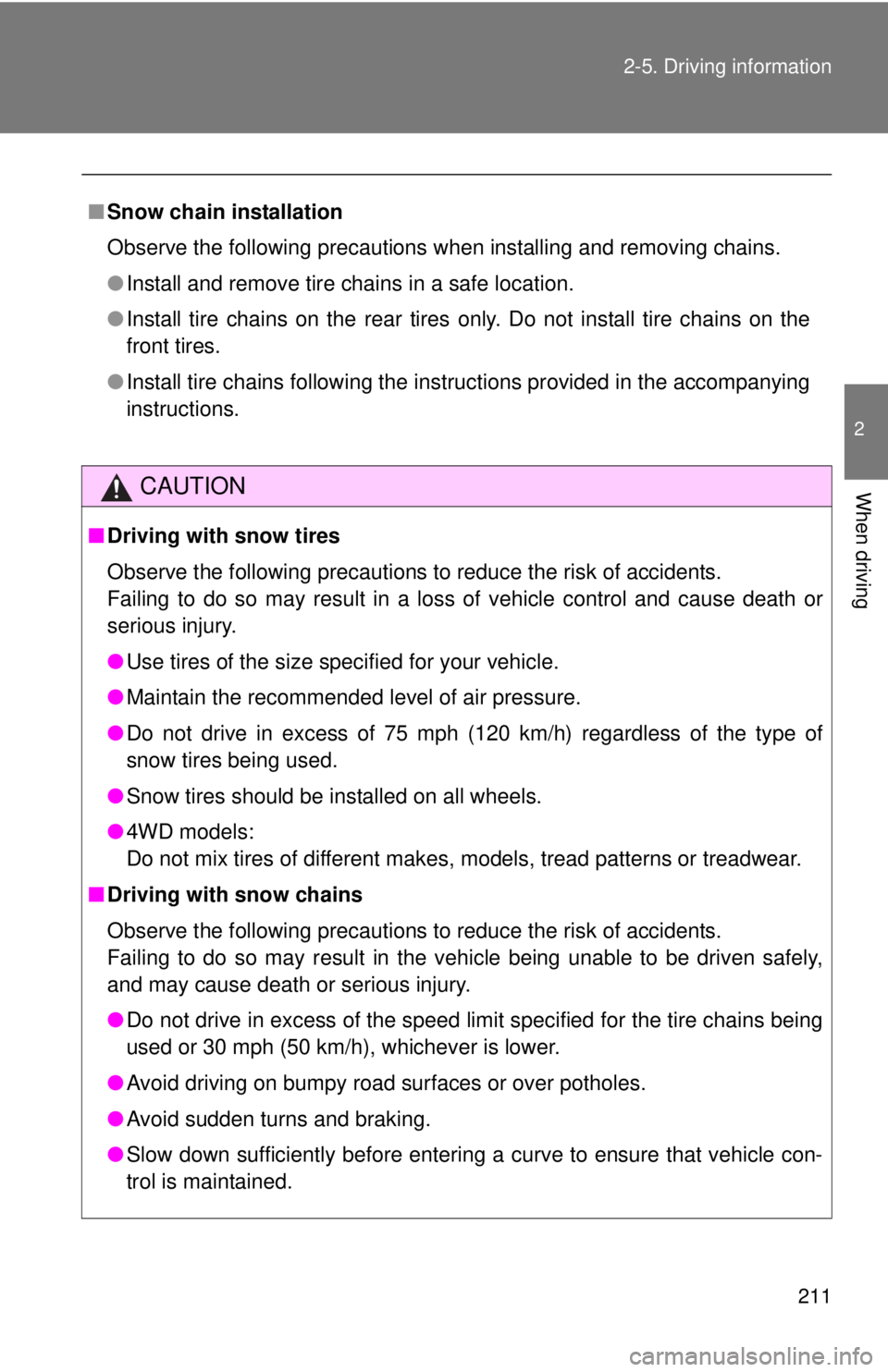 TOYOTA TACOMA 2015  Owners Manual (in English) 211
2-5. Driving information
2
When driving
■
Snow chain installation
Observe the following precautions when installing and removing chains.
●Install and remove tire chains in a safe location.
●