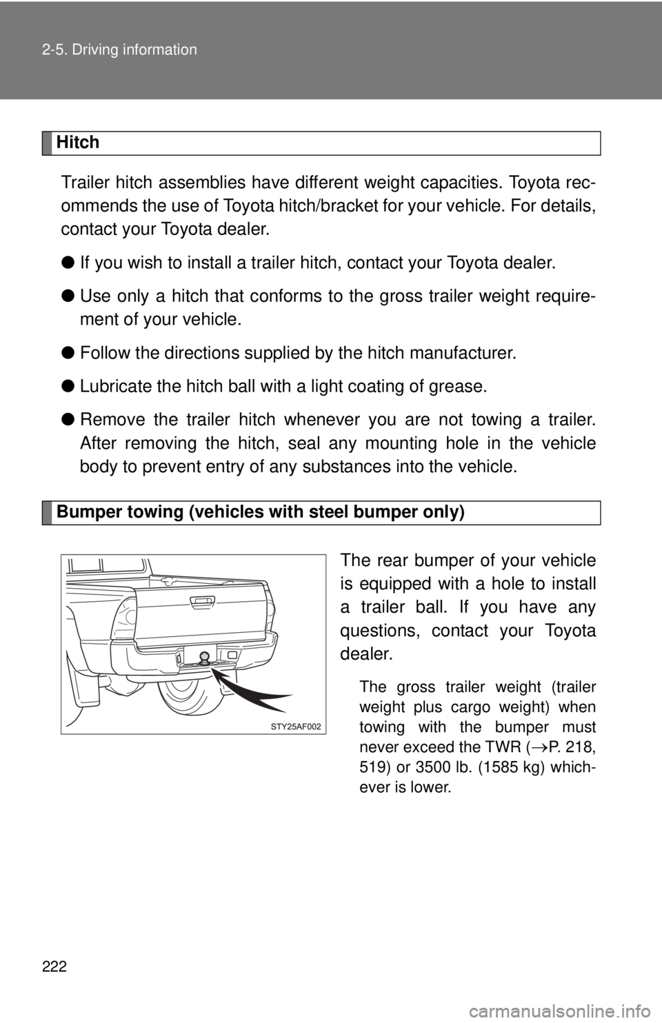 TOYOTA TACOMA 2015  Owners Manual (in English) 222 2-5. Driving information
HitchTrailer hitch assemblies have different weight capacities. Toyota rec-
ommends the use of Toyota hitch/brac ket for your vehicle. For details,
contact your Toyota dea
