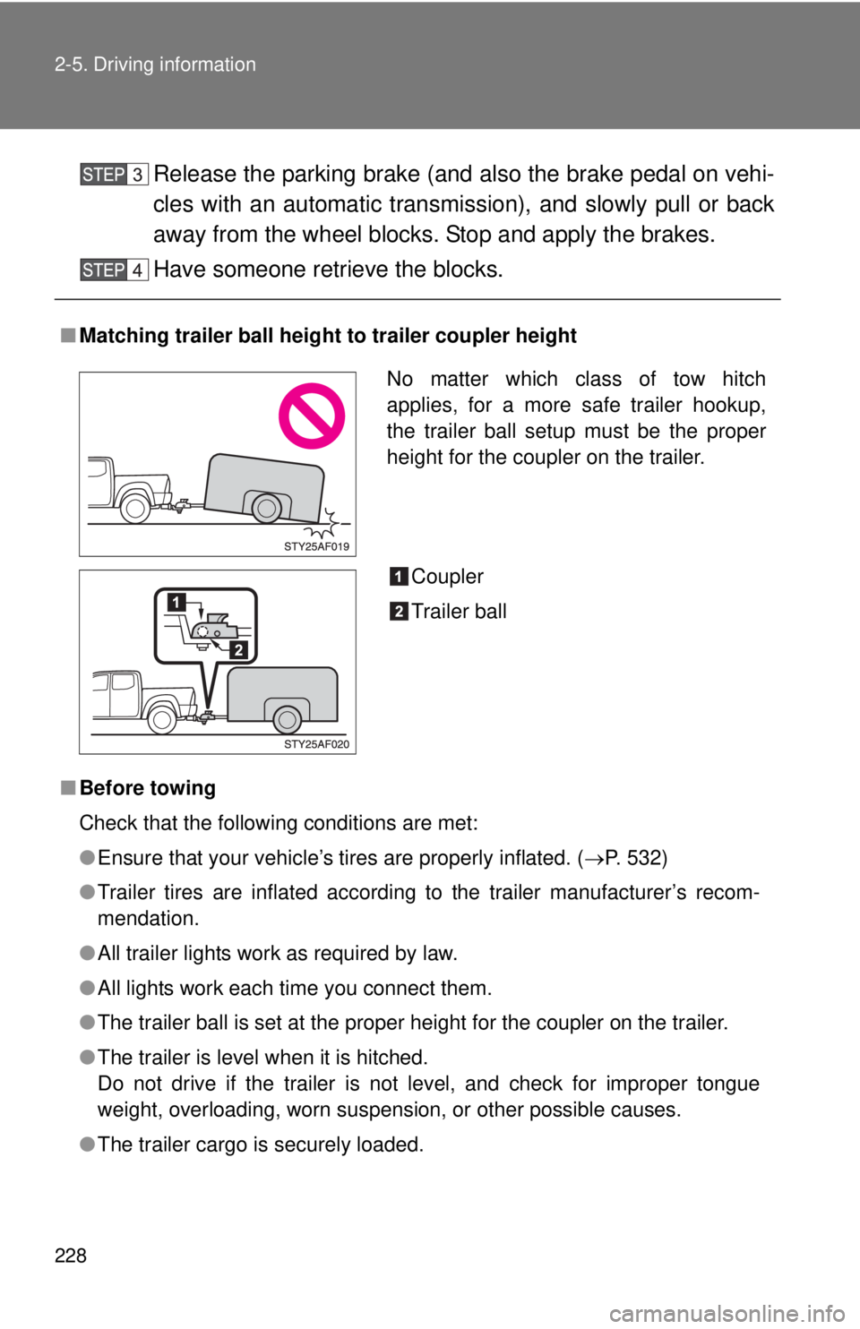 TOYOTA TACOMA 2015  Owners Manual (in English) 228 2-5. Driving information
Release the parking brake (and also the brake pedal on vehi-
cles with an automatic transmission), and slowly pull or back
away from the wheel blocks. Stop and apply the b