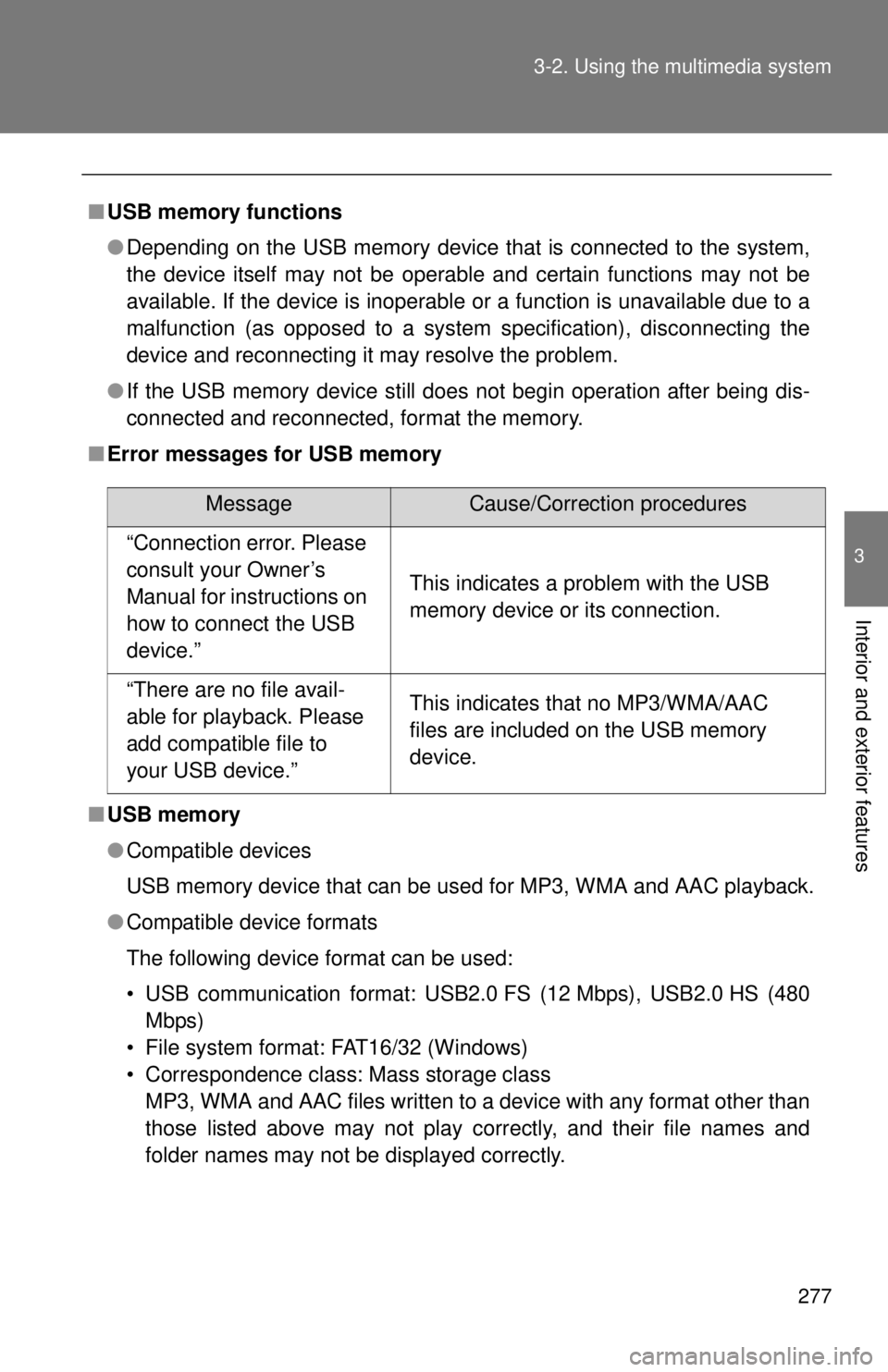 TOYOTA TACOMA 2015  Owners Manual (in English) 277
3-2. Using the multimedia system
3
Interior and exterior features
■
USB memory functions
●Depending on the USB memory device that is connected to the system,
the device itself may not be opera