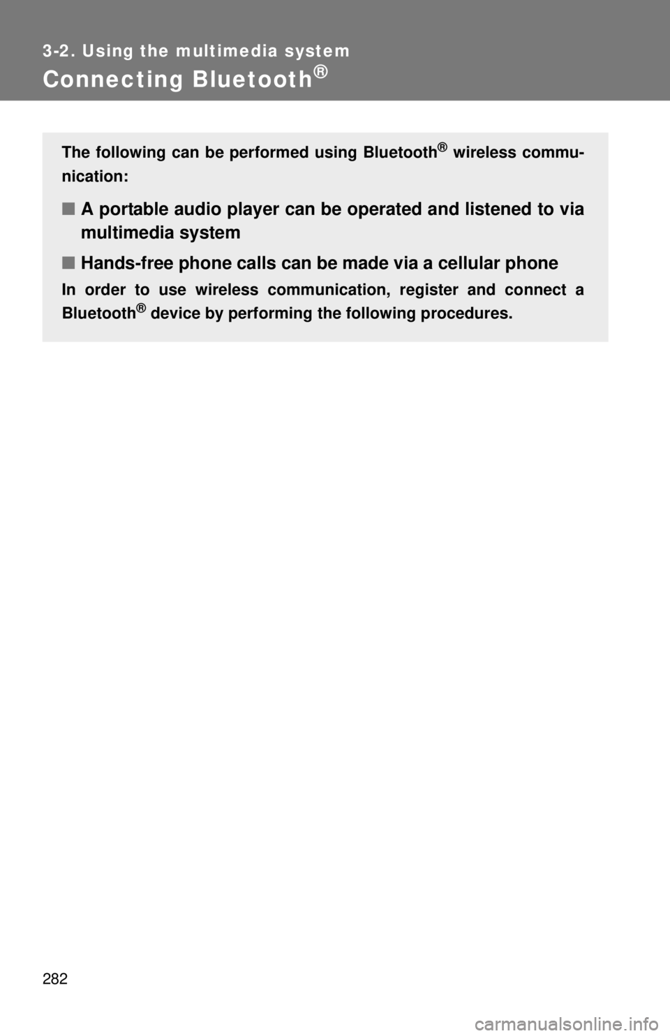 TOYOTA TACOMA 2015 Owners Manual (in English) 282
3-2. Using the multimedia system
Connecting Bluetooth®
The following can be performed using Bluetooth® wireless commu-
nication:
■ A portable audio player can be operated and listened to via
TOYOTA TACOMA 2015 Owners Manual (in English) 282
3-2. Using the multimedia system
Connecting Bluetooth®
The following can be performed using Bluetooth® wireless commu-
nication:
■ A portable audio player can be operated and listened to via