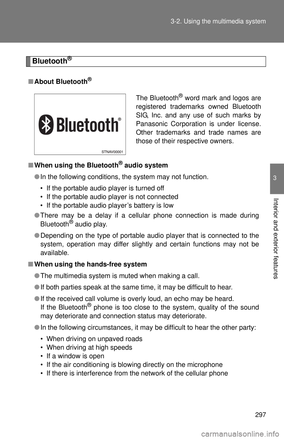 TOYOTA TACOMA 2015  Owners Manual (in English) 297
3-2. Using the multimedia system
3
Interior and exterior features
Bluetooth®
■
About Bluetooth®
■When using the Bluetooth® audio system
● In the following conditions, the system may not f