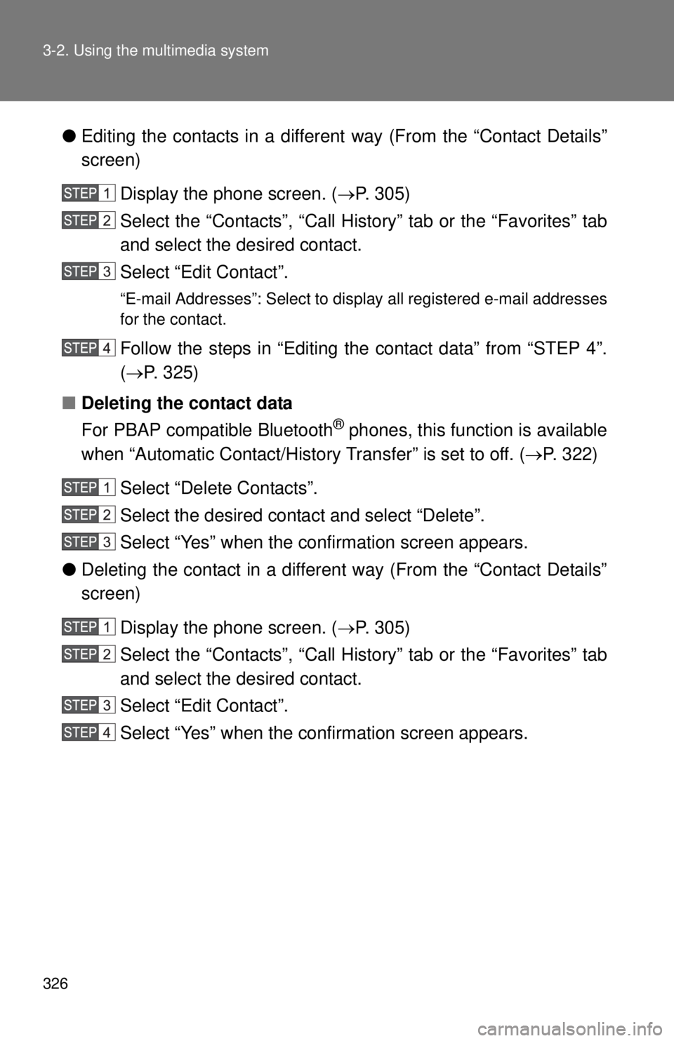 TOYOTA TACOMA 2015  Owners Manual (in English) 326 3-2. Using the multimedia system
●Editing the contacts in a different way (From the “Contact Details”
screen)
Display the phone screen. ( P. 305)
Select the “Contacts”, “Call Histor