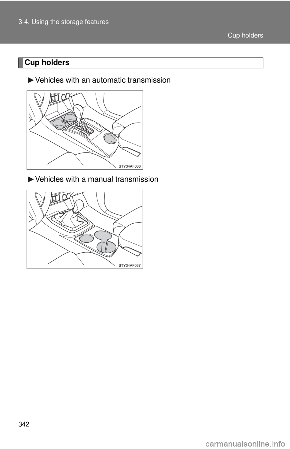 TOYOTA TACOMA 2015  Owners Manual (in English) 342 3-4. Using the storage features
Cup holdersVehicles with an automatic transmission
Vehicles with a manual transmission
Cup holders 