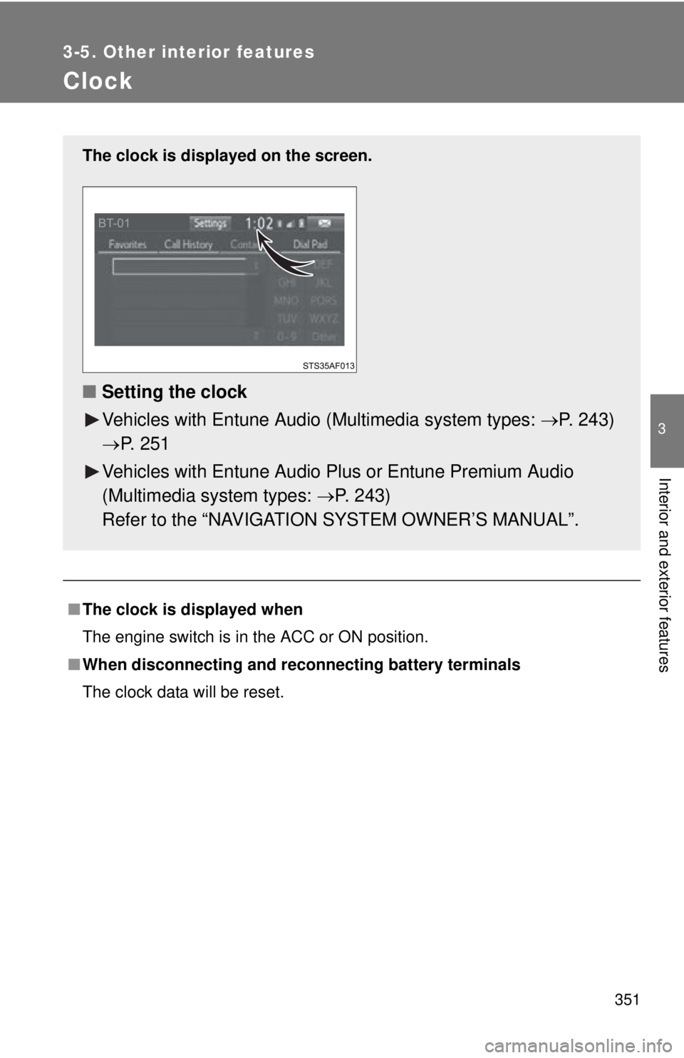TOYOTA TACOMA 2015  Owners Manual (in English) 351
3-5. Other interior features
3
Interior and exterior features
Clock
■The clock is displayed when
The engine switch is in the ACC or ON position.
■ When disconnecting and reco nnecting battery 