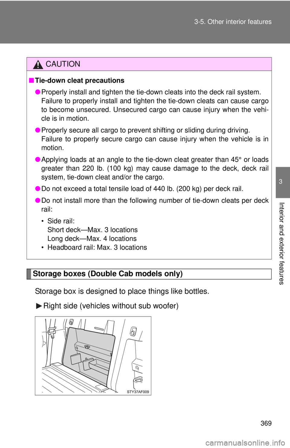 TOYOTA TACOMA 2015  Owners Manual (in English) 369
3-5. Other interior features
3
Interior and exterior features
Storage boxes (Double Cab models only)
Storage box is designed to place things like bottles. Right side (vehicles without sub woofer)

