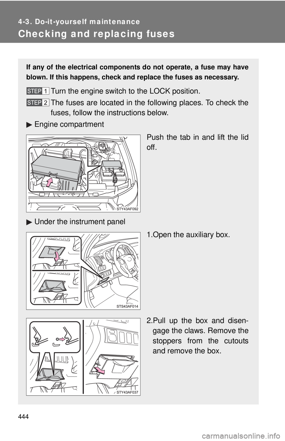 TOYOTA TACOMA 2015 Owners Manual (in English) 444
4-3. Do-it-yourself maintenance
Checking and replacing fuses
If any of the electrical components do not operate, a fuse may have
blown. If this happens, check and replace the fuses as necessary.
T TOYOTA TACOMA 2015 Owners Manual (in English) 444
4-3. Do-it-yourself maintenance
Checking and replacing fuses
If any of the electrical components do not operate, a fuse may have
blown. If this happens, check and replace the fuses as necessary.
T
