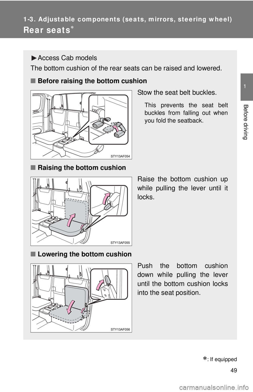 TOYOTA TACOMA 2015   (in English) Service Manual 49
1
1-3. Adjustable components (seats, mirrors, steering wheel)
Before driving
Rear seats
: If equipped
Access Cab models
The bottom cushion of the rear seats can be raised and lowered.
■ Bef