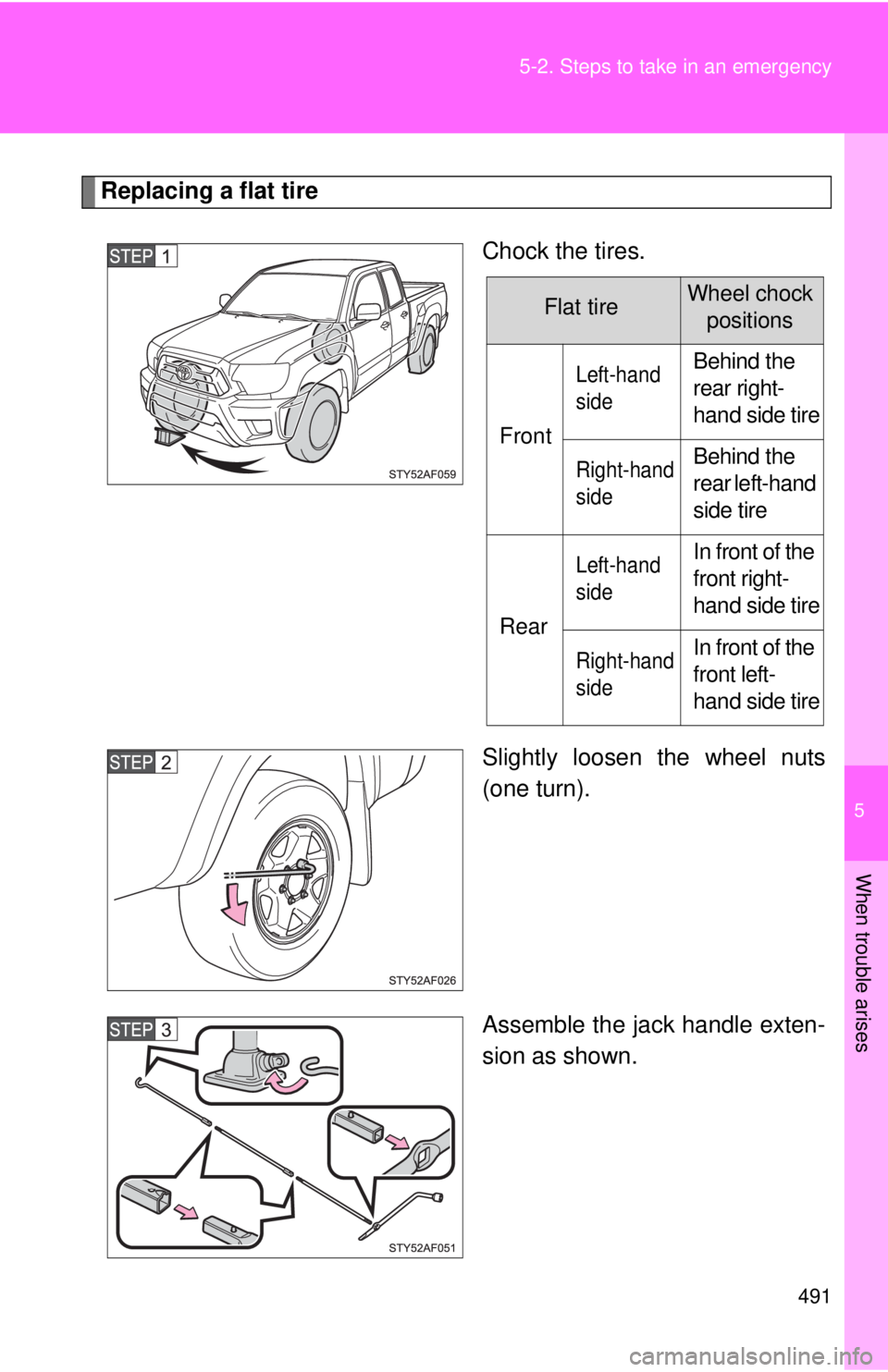 TOYOTA TACOMA 2015  Owners Manual (in English) 5
When trouble arises
491
5-2. Steps to take in an emergency
Replacing a flat tire
Chock the tires.
Slightly loosen the wheel nuts
(one turn).
Assemble the jack handle exten-
sion as shown.
Flat tireW
