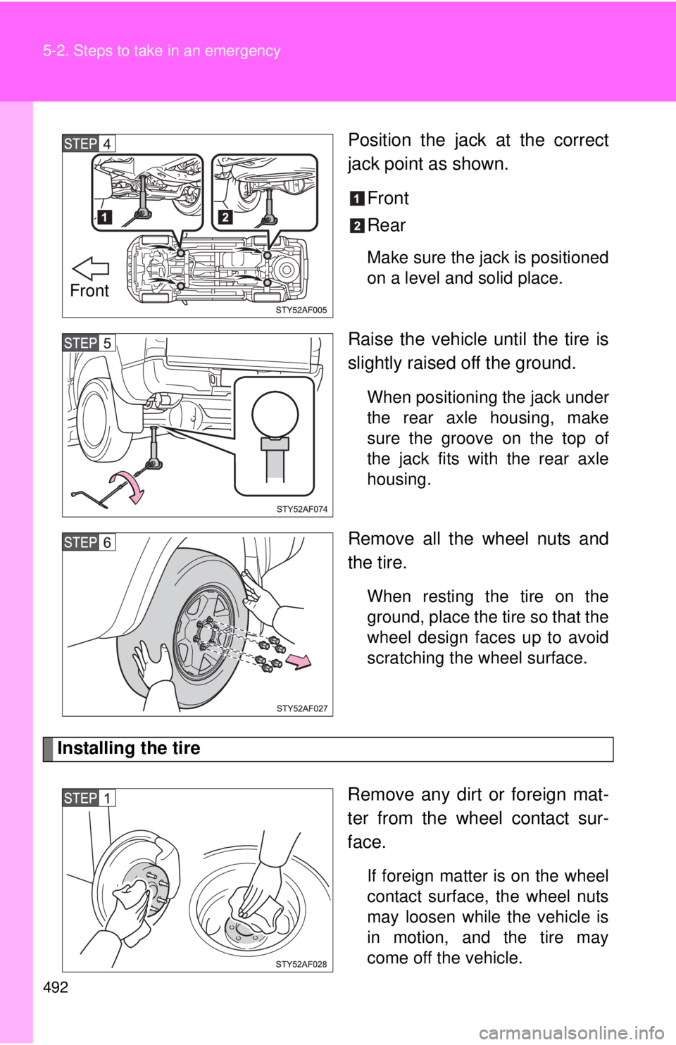 TOYOTA TACOMA 2015  Owners Manual (in English) 492 5-2. Steps to take in an emergency
Position the jack at the correct
jack point as shown.Front
Rear
Make sure the jack is positioned
on a level and solid place.
Raise the vehicle until the tire is
