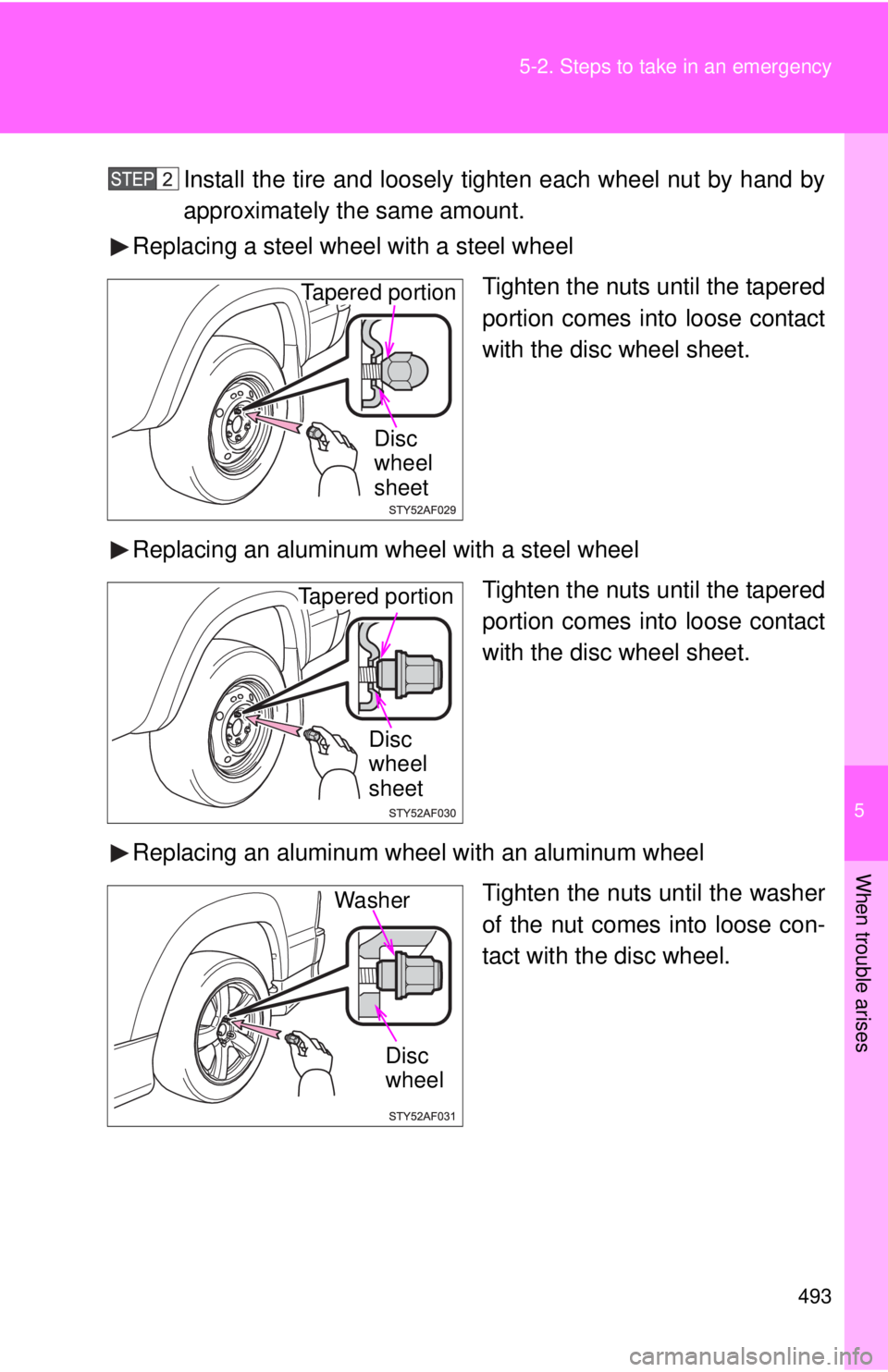 TOYOTA TACOMA 2015  Owners Manual (in English) 5
When trouble arises
493
5-2. Steps to take in an emergency
Install the tire and loosely ti
ghten each wheel nut by hand by
approximately the same amount.
Replacing a steel wheel with a steel wheel
T