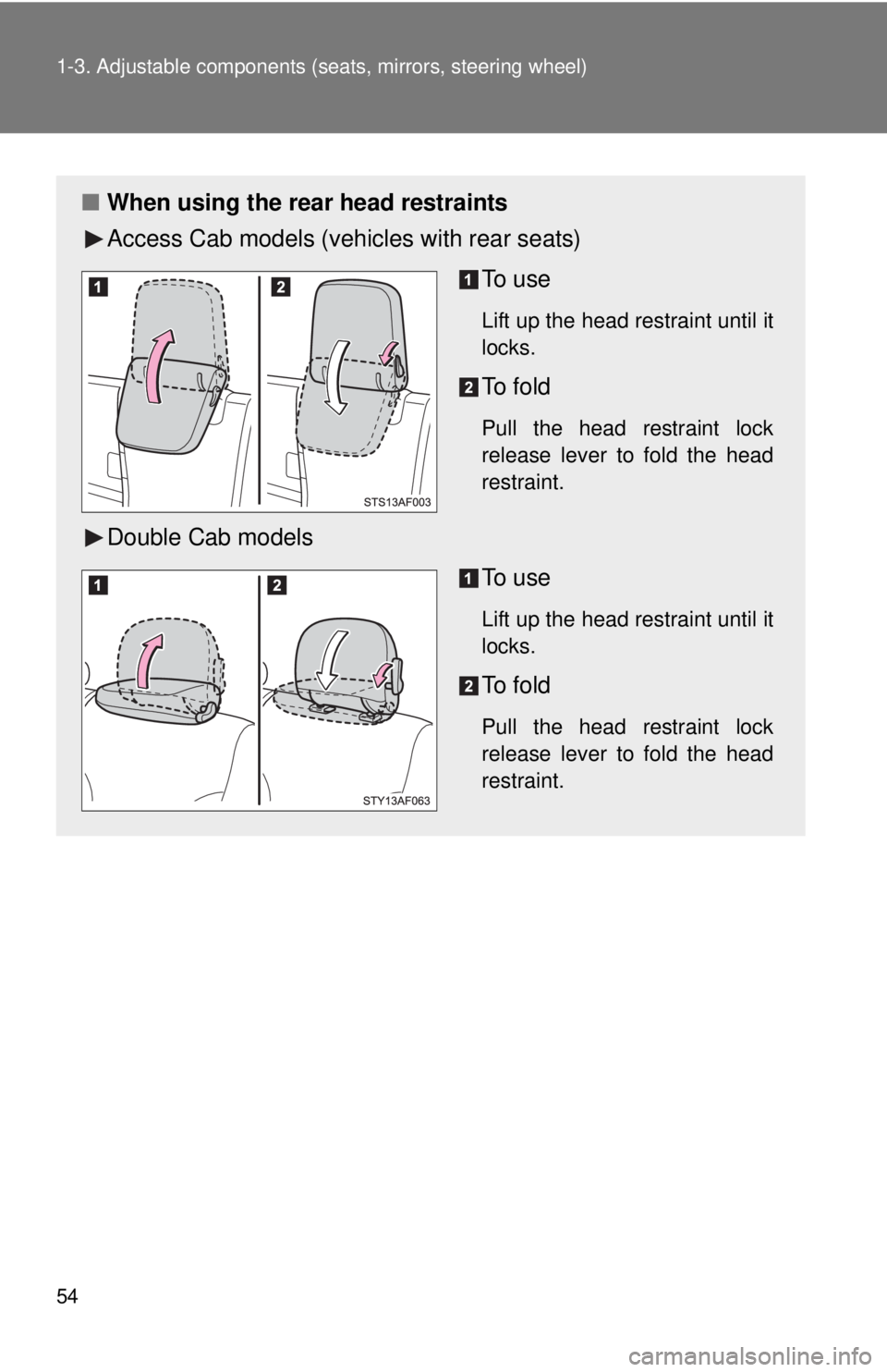 TOYOTA TACOMA 2015 (in English) Workshop Manual 54 1-3. Adjustable components (seats, mirrors, steering wheel)
■When using the rear head restraints
Access Cab models (vehicles with rear seats)
To u s e
Lift up the head restraint until it
locks.
TOYOTA TACOMA 2015 (in English) Workshop Manual 54 1-3. Adjustable components (seats, mirrors, steering wheel)
■When using the rear head restraints
Access Cab models (vehicles with rear seats)
To u s e
Lift up the head restraint until it
locks.