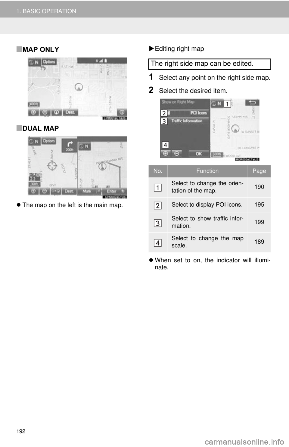 TOYOTA TACOMA 2015  Accessories, Audio & Navigation (in English) 192
1. BASIC OPERATION
■MAP ONLY
■DUAL MAP
The map on the left is the main map.
Editing right map
1Select any point on the right side map.
2Select the desired item. 
 When set to on, the 