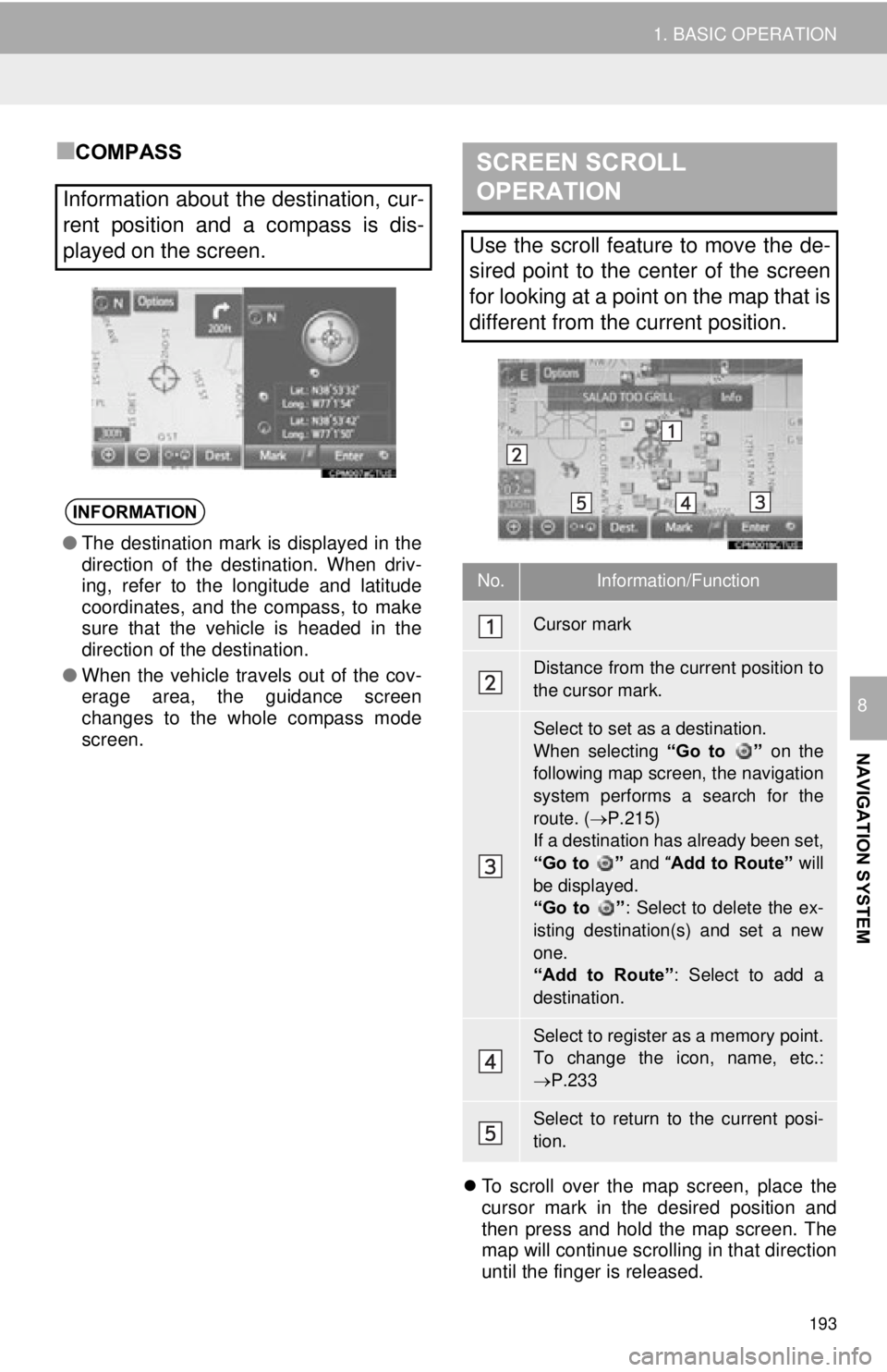 TOYOTA TACOMA 2015  Accessories, Audio & Navigation (in English) 193
1. BASIC OPERATION
NAVIGATION SYSTEM
8
■COMPASS
To scroll over the map screen, place the
cursor mark in the desired position and
then press and hold the map screen. The
map will continue scro