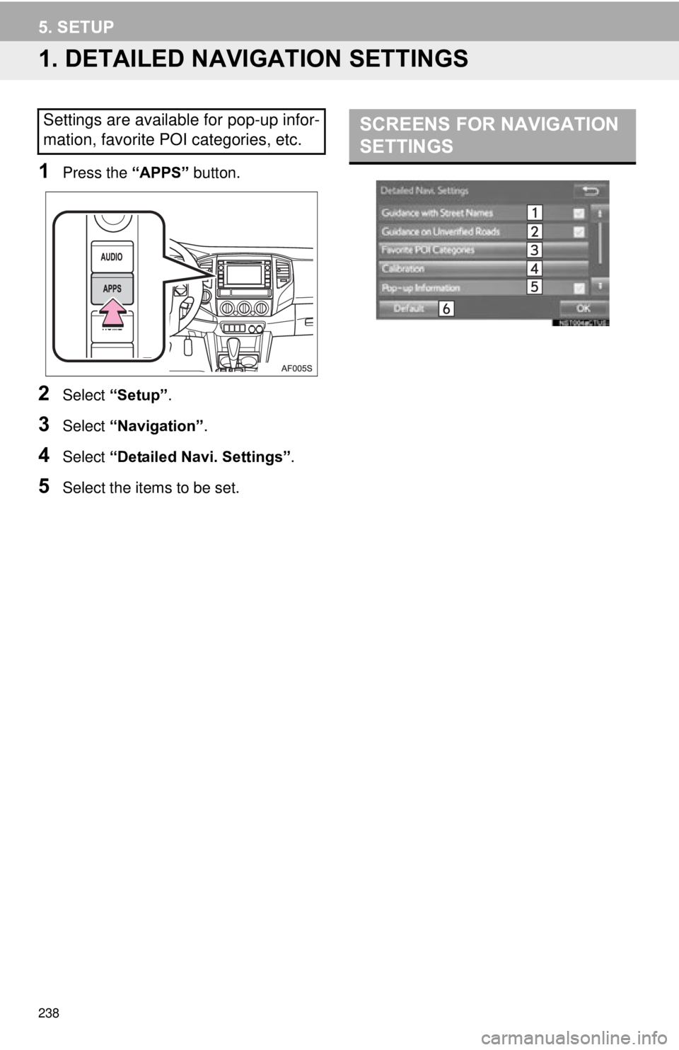 TOYOTA TACOMA 2015 Accessories, Audio & Navigation (in English) 238
5. SETUP
1. DETAILED NAVIGATION SETTINGS
1Press the “APPS” button.
2Select “Setup” .
3Select “Navigation” .
4Select “Detailed Navi. Settings” .
5Select the items to be set.
Setting TOYOTA TACOMA 2015 Accessories, Audio & Navigation (in English) 238
5. SETUP
1. DETAILED NAVIGATION SETTINGS
1Press the “APPS” button.
2Select “Setup” .
3Select “Navigation” .
4Select “Detailed Navi. Settings” .
5Select the items to be set.
Setting