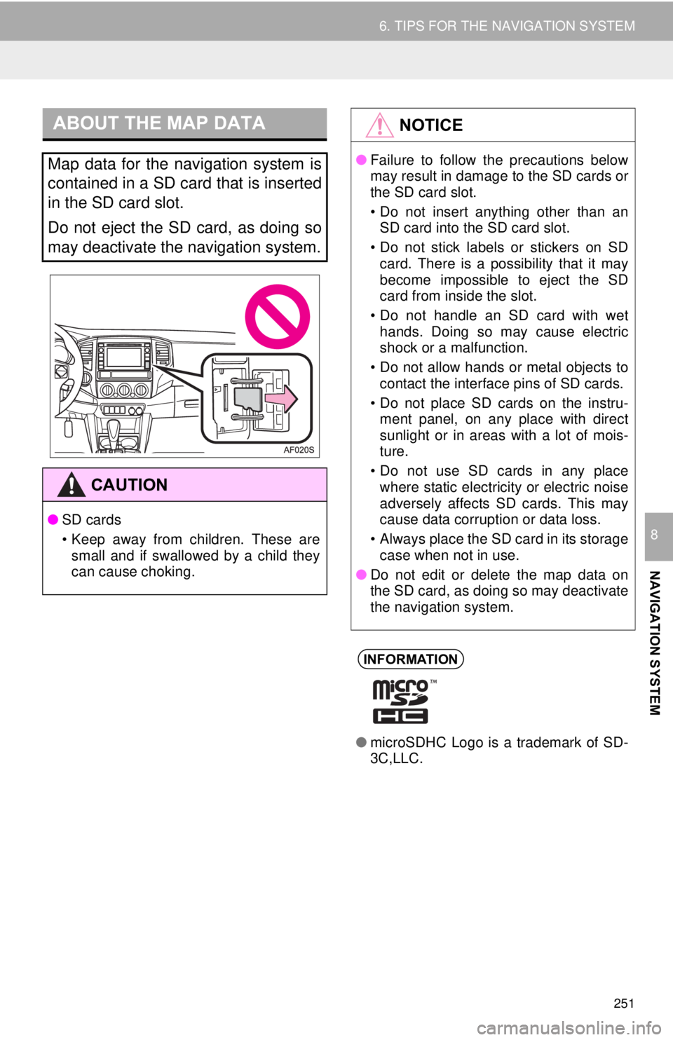 TOYOTA TACOMA 2015  Accessories, Audio & Navigation (in English) 251
6. TIPS FOR THE NAVIGATION SYSTEM
NAVIGATION SYSTEM
8
ABOUT THE MAP DATA
Map data for the navigation system is
contained in a SD card that is inserted
in the SD card slot. 
Do not eject the SD car