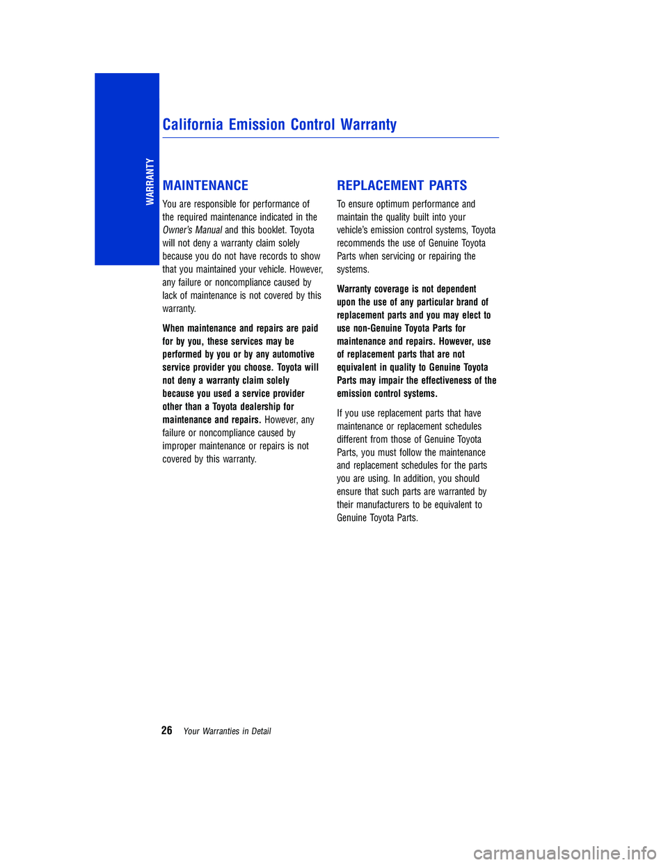 TOYOTA TACOMA 2015 Warranties & Maintenance Guides (in English) MAINTENANCE
You are responsible for performance of
the required maintenance indicated in the
Owner’s Manualand this booklet. Toyota
will not deny a warranty claim solely
because you do not have reco TOYOTA TACOMA 2015 Warranties & Maintenance Guides (in English) MAINTENANCE
You are responsible for performance of
the required maintenance indicated in the
Owner’s Manualand this booklet. Toyota
will not deny a warranty claim solely
because you do not have reco