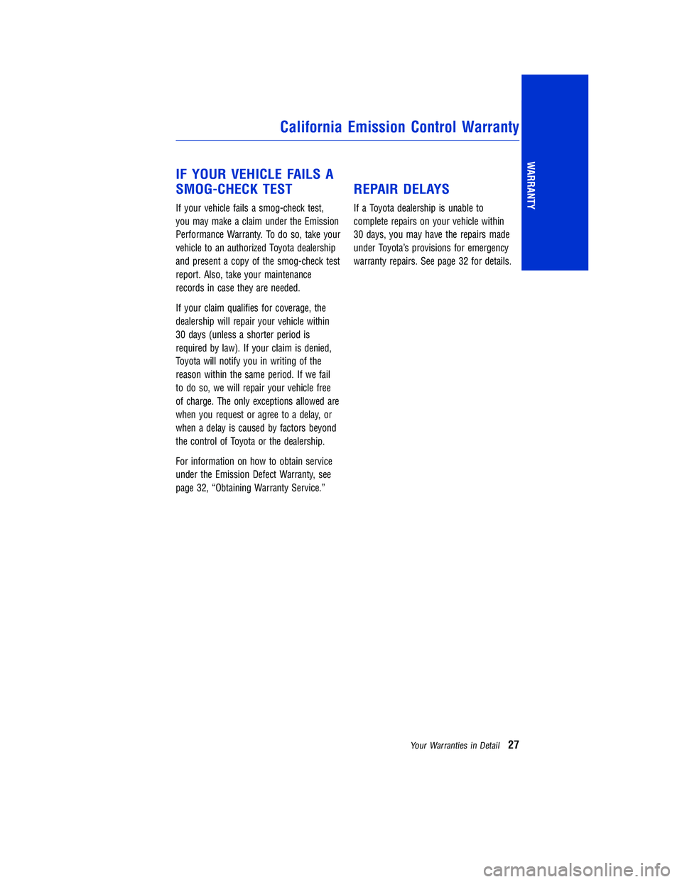 TOYOTA TACOMA 2015 Warranties & Maintenance Guides (in English) IF YOUR VEHICLE FAILS A
SMOG-CHECK TEST
If your vehicle fails a smog-check test,
you may make a claim under the Emission
Performance Warranty. To do so, take your
vehicle to an authorized Toyota deale TOYOTA TACOMA 2015 Warranties & Maintenance Guides (in English) IF YOUR VEHICLE FAILS A
SMOG-CHECK TEST
If your vehicle fails a smog-check test,
you may make a claim under the Emission
Performance Warranty. To do so, take your
vehicle to an authorized Toyota deale
