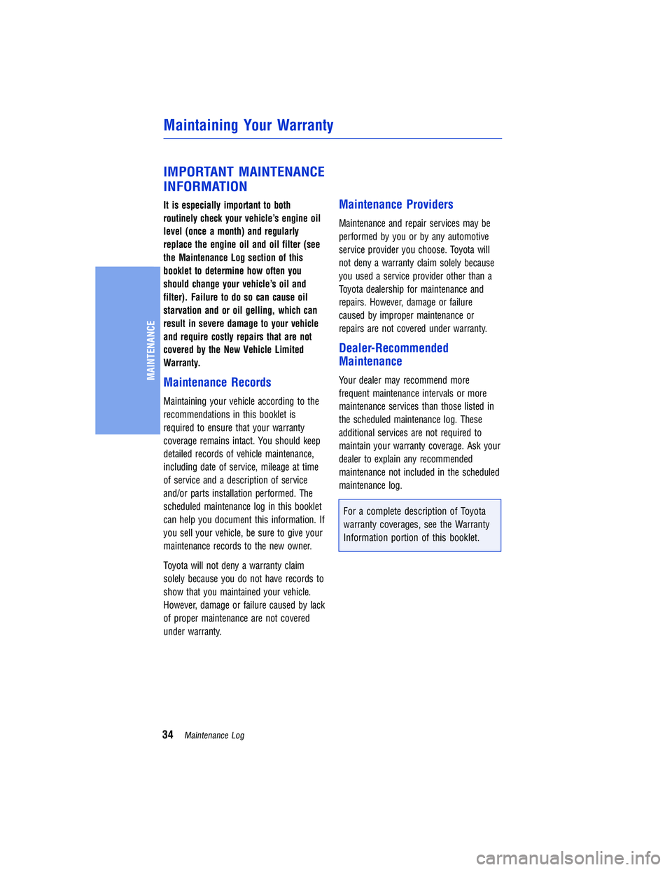 TOYOTA TACOMA 2015 Warranties & Maintenance Guides (in English) IMPORTANT MAINTENANCE
INFORMATION
It is especially important to both
routinely check your vehicle’s engine oil
level (once a month) and regularly
replace the engine oil and oil filter (see
the Maint TOYOTA TACOMA 2015 Warranties & Maintenance Guides (in English) IMPORTANT MAINTENANCE
INFORMATION
It is especially important to both
routinely check your vehicle’s engine oil
level (once a month) and regularly
replace the engine oil and oil filter (see
the Maint