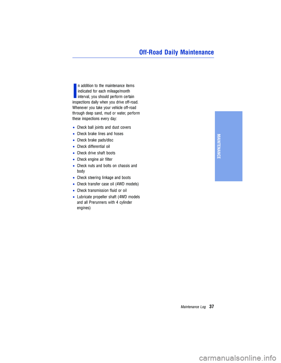 TOYOTA TACOMA 2015 Warranties & Maintenance Guides (in English) In addition to the maintenance items
indicated for each mileage/month
interval, you should perform certain
inspections daily when you drive off-road.
Whenever you take your vehicle off-road
through de TOYOTA TACOMA 2015 Warranties & Maintenance Guides (in English) In addition to the maintenance items
indicated for each mileage/month
interval, you should perform certain
inspections daily when you drive off-road.
Whenever you take your vehicle off-road
through de