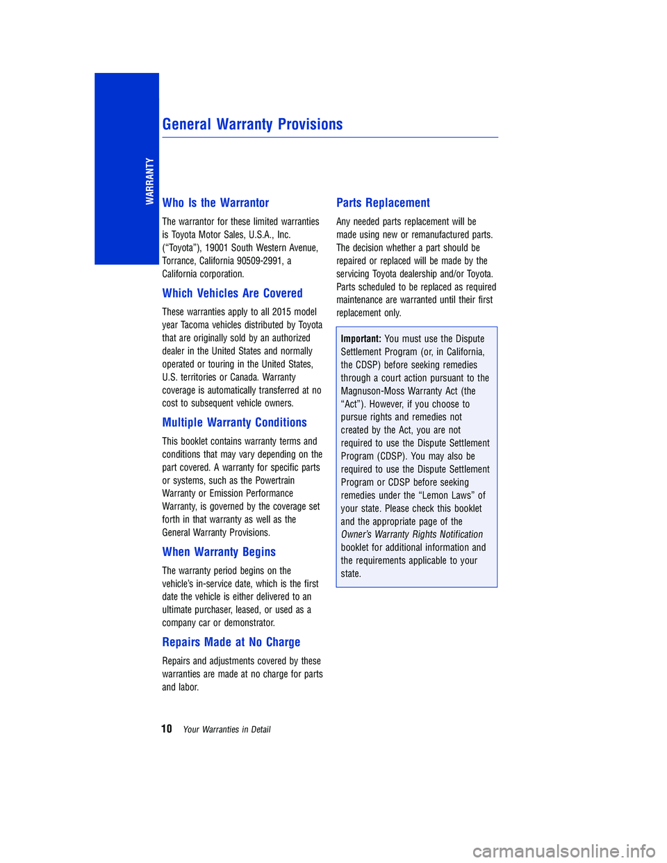 TOYOTA TACOMA 2015 Warranties & Maintenance Guides (in English) Who Is the WarrantorThe warrantor for these limited warranties
is Toyota Motor Sales, U.S.A., Inc.
(“Toyota”), 19001 South Western Avenue,
Torrance, California 90509-2991, a
California corporation TOYOTA TACOMA 2015 Warranties & Maintenance Guides (in English) Who Is the WarrantorThe warrantor for these limited warranties
is Toyota Motor Sales, U.S.A., Inc.
(“Toyota”), 19001 South Western Avenue,
Torrance, California 90509-2991, a
California corporation