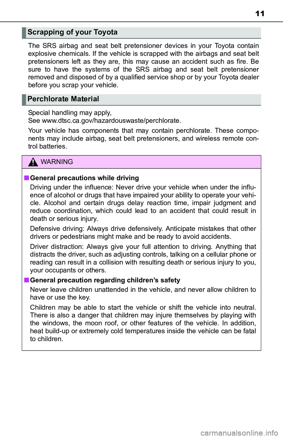 TOYOTA TACOMA 2016   (in English) User Guide 11
The SRS airbag and seat belt pretensioner devices in your Toyota contain
explosive chemicals. If the vehicle is scrapped with the airbags and seat belt
pretensioners left as they are, this may caus