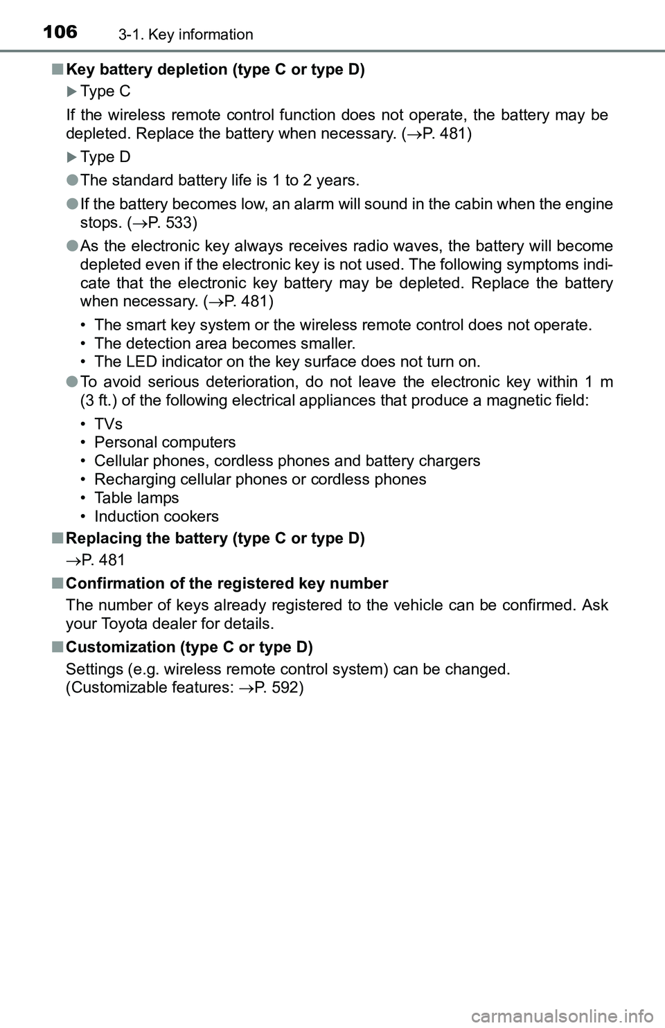 TOYOTA TACOMA 2016  Owners Manual (in English) 1063-1. Key information
■Key battery depletion (type C or type D)
Type C
If the wireless remote control function does not operate, the battery may be
depleted. Replace the battery when necessary.