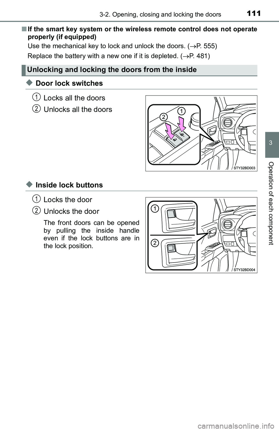 TOYOTA TACOMA 2016  Owners Manual (in English) 1113-2. Opening, closing and locking the doors
3
Operation of each component
■If the smart key system or the wireless remote control does not operate
properly (if equipped)
Use the mechanical key to