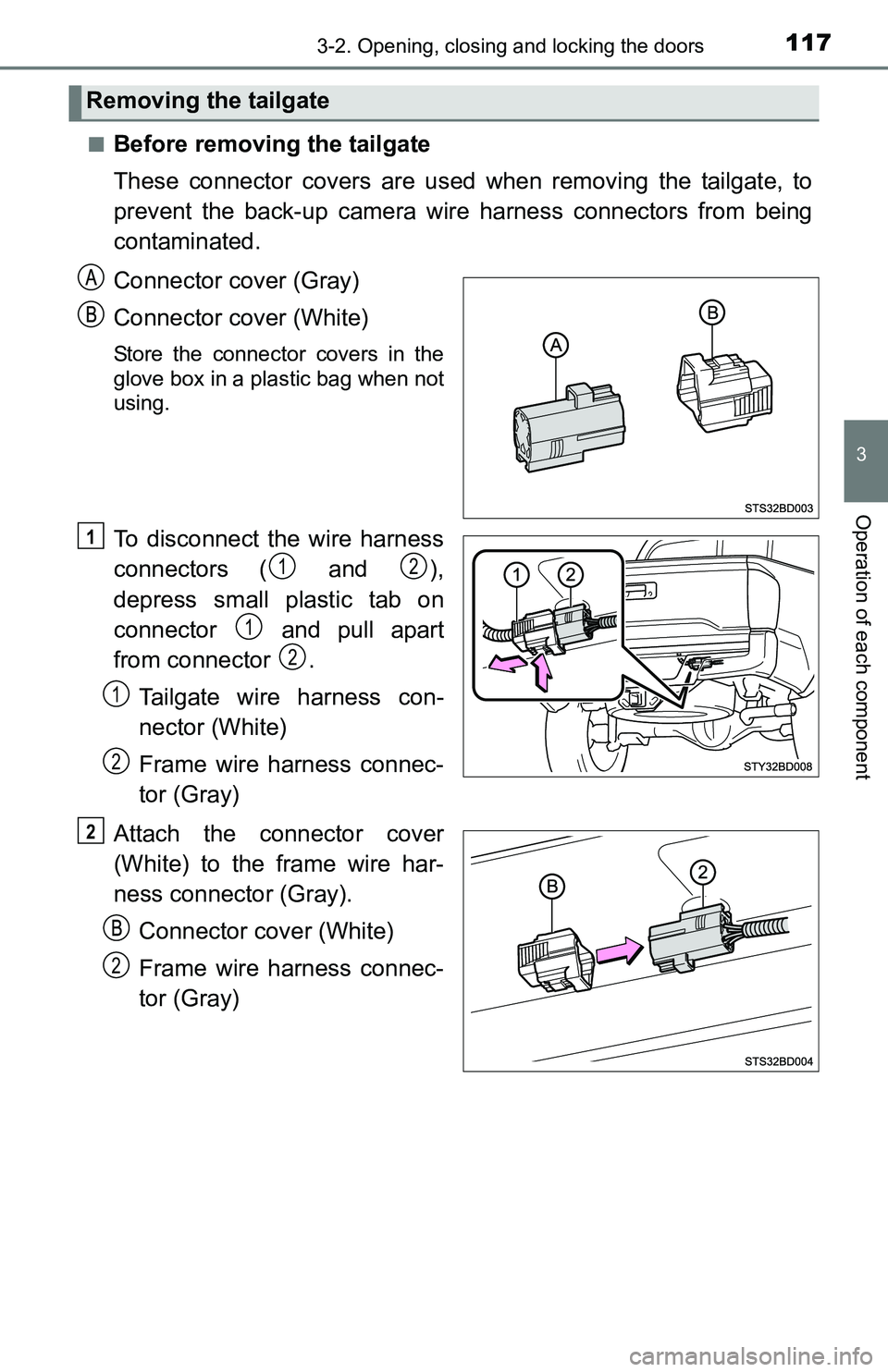 TOYOTA TACOMA 2016  Owners Manual (in English) 1173-2. Opening, closing and locking the doors
3
Operation of each component
■Before removing the tailgate
These connector covers are used when removing the tailgate, to
prevent the back-up camera w