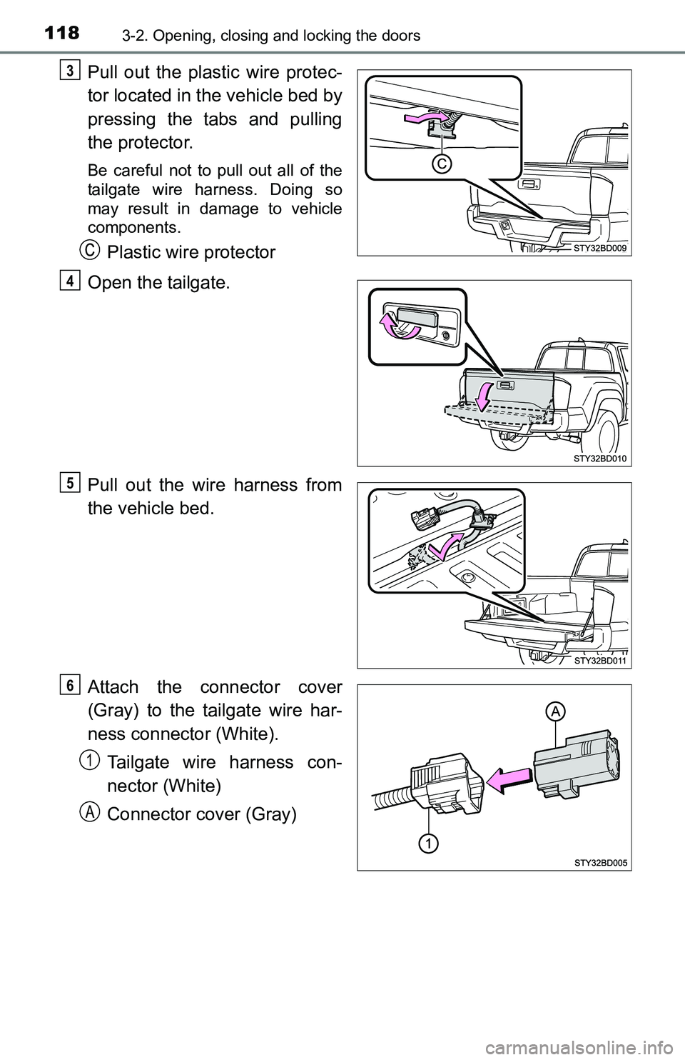 TOYOTA TACOMA 2016  Owners Manual (in English) 1183-2. Opening, closing and locking the doors
Pull out the plastic wire protec-
tor located in the vehicle bed by
pressing the tabs and pulling
the protector.
Be careful not to pull out all of the
ta