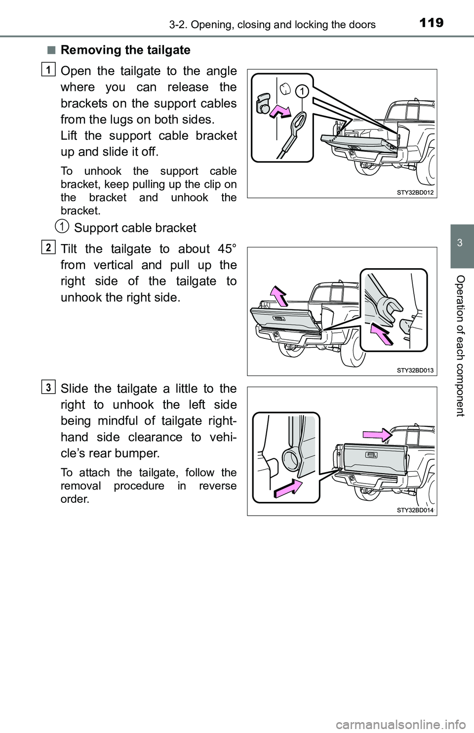 TOYOTA TACOMA 2016  Owners Manual (in English) 1193-2. Opening, closing and locking the doors
3
Operation of each component
■Removing the tailgate
Open the tailgate to the angle
where you can release the
brackets on the support cables
from the l