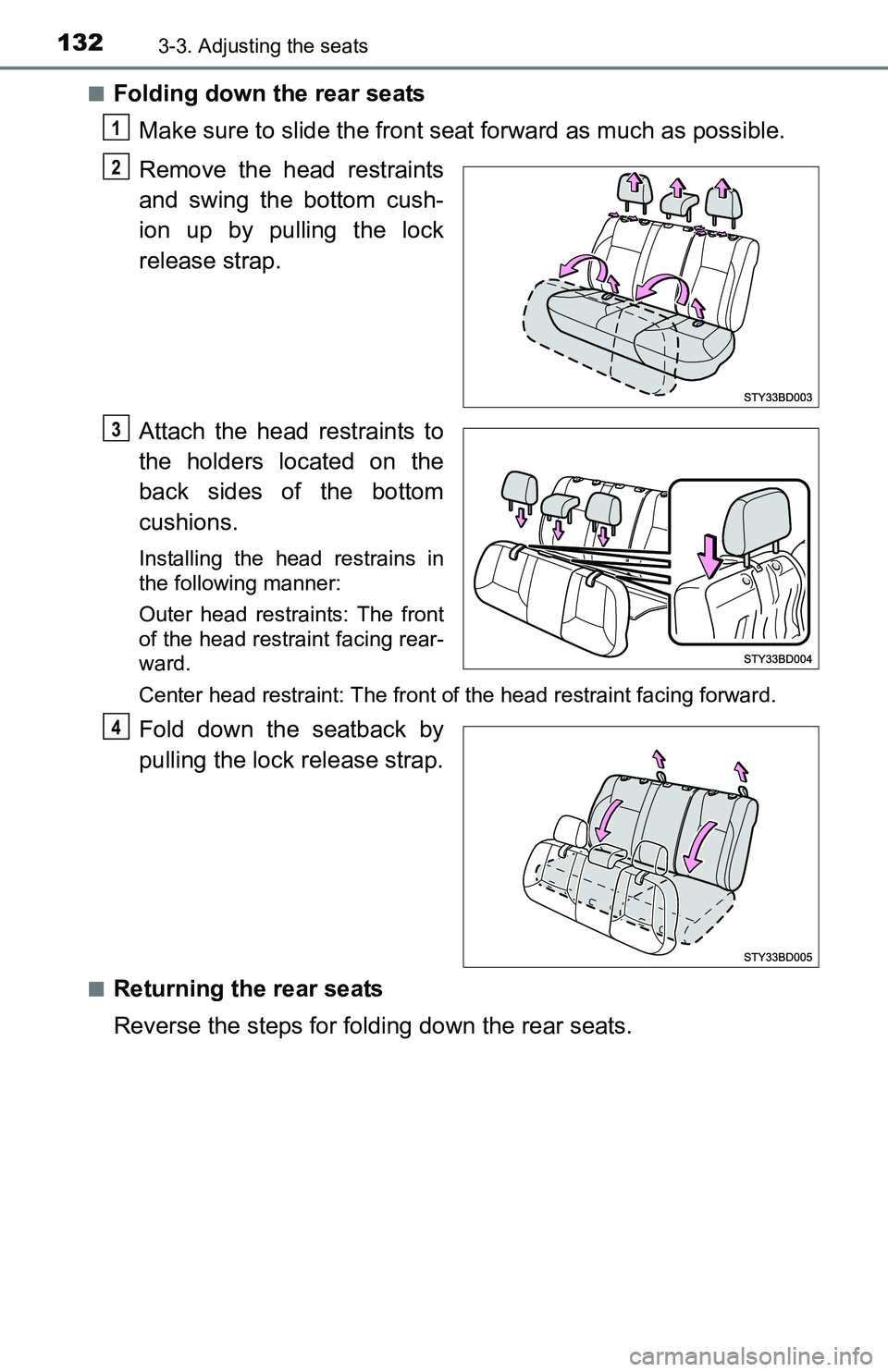 TOYOTA TACOMA 2016  Owners Manual (in English) 1323-3. Adjusting the seats
■Folding down the rear seats
Make sure to slide the front seat forward as much as possible.
Remove the head restraints
and swing the bottom cush-
ion up by pulling the lo