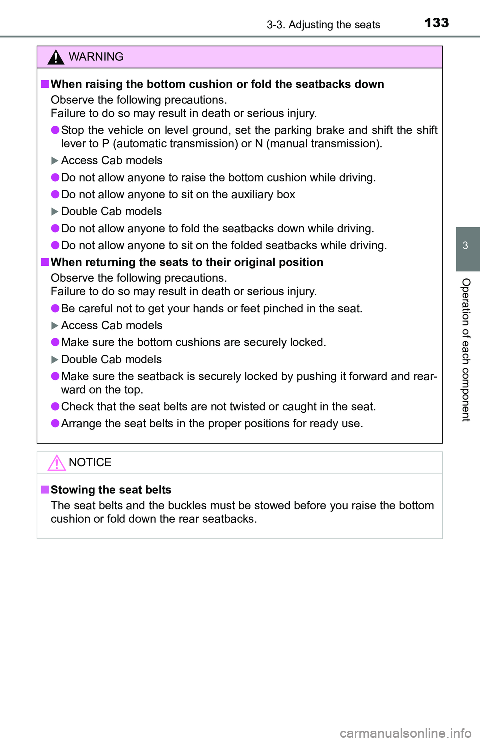 TOYOTA TACOMA 2016 Owners Manual (in English) 1333-3. Adjusting the seats
3
Operation of each component
WARNING
■When raising the bottom cushion or fold the seatbacks down
Observe the following precautions.
Failure to do so may result in death TOYOTA TACOMA 2016 Owners Manual (in English) 1333-3. Adjusting the seats
3
Operation of each component
WARNING
■When raising the bottom cushion or fold the seatbacks down
Observe the following precautions.
Failure to do so may result in death