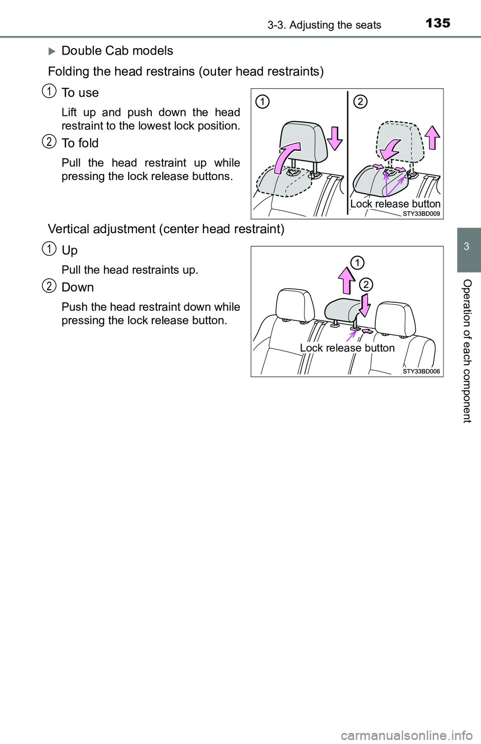 TOYOTA TACOMA 2016  Owners Manual (in English) 1353-3. Adjusting the seats
3
Operation of each component
Double Cab models
Folding the head restrains (outer head restraints)
To  u s e
Lift up and push down the head
restraint to the lowest lock 