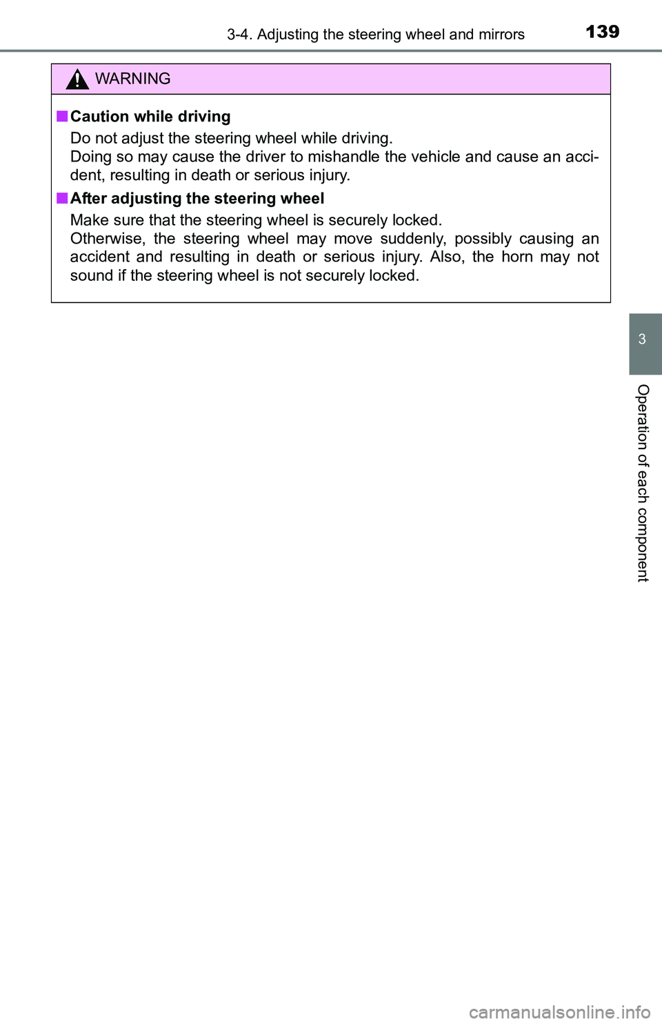 TOYOTA TACOMA 2016  Owners Manual (in English) 1393-4. Adjusting the steering wheel and mirrors
3
Operation of each component
WARNING
■Caution while driving
Do not adjust the steering wheel while driving.
Doing so may cause the driver to mishand