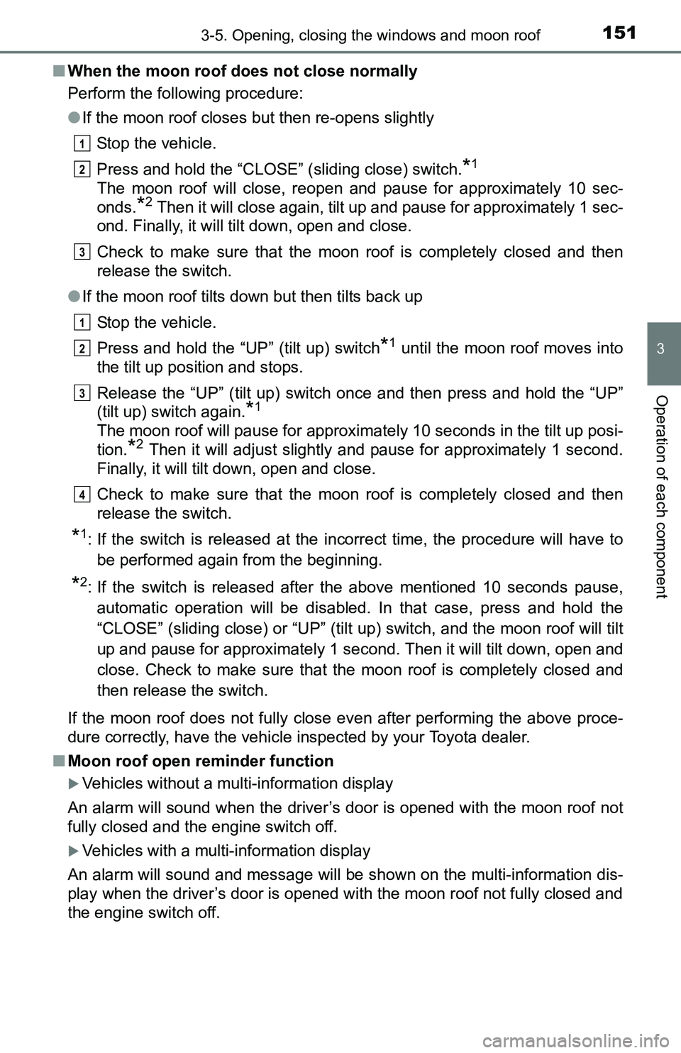 TOYOTA TACOMA 2016 Owners Manual (in English) 1513-5. Opening, closing the windows and moon roof
3
Operation of each component
■When the moon roof does not close normally
Perform the following procedure:
●If the moon roof closes but then re-o TOYOTA TACOMA 2016 Owners Manual (in English) 1513-5. Opening, closing the windows and moon roof
3
Operation of each component
■When the moon roof does not close normally
Perform the following procedure:
●If the moon roof closes but then re-o