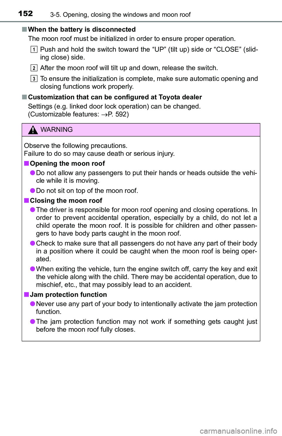 TOYOTA TACOMA 2016 Owners Manual (in English) 1523-5. Opening, closing the windows and moon roof
■When the battery is disconnected
The moon roof must be initialized in order to ensure proper operation.
Push and hold the switch toward the “UP TOYOTA TACOMA 2016 Owners Manual (in English) 1523-5. Opening, closing the windows and moon roof
■When the battery is disconnected
The moon roof must be initialized in order to ensure proper operation.
Push and hold the switch toward the “UP