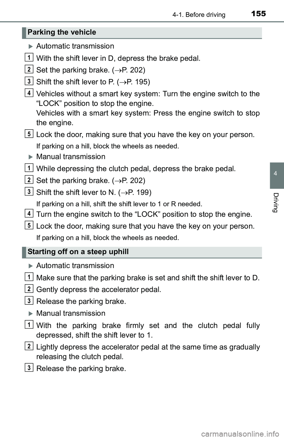 TOYOTA TACOMA 2016 Owners Manual (in English) 1554-1. Before driving
4
Driving
Automatic transmission
With the shift lever in D, depress the brake pedal.
Set the parking brake. (P. 202)
Shift the shift lever to P. (P. 195)
Vehicles witho TOYOTA TACOMA 2016 Owners Manual (in English) 1554-1. Before driving
4
Driving
Automatic transmission
With the shift lever in D, depress the brake pedal.
Set the parking brake. (P. 202)
Shift the shift lever to P. (P. 195)
Vehicles witho