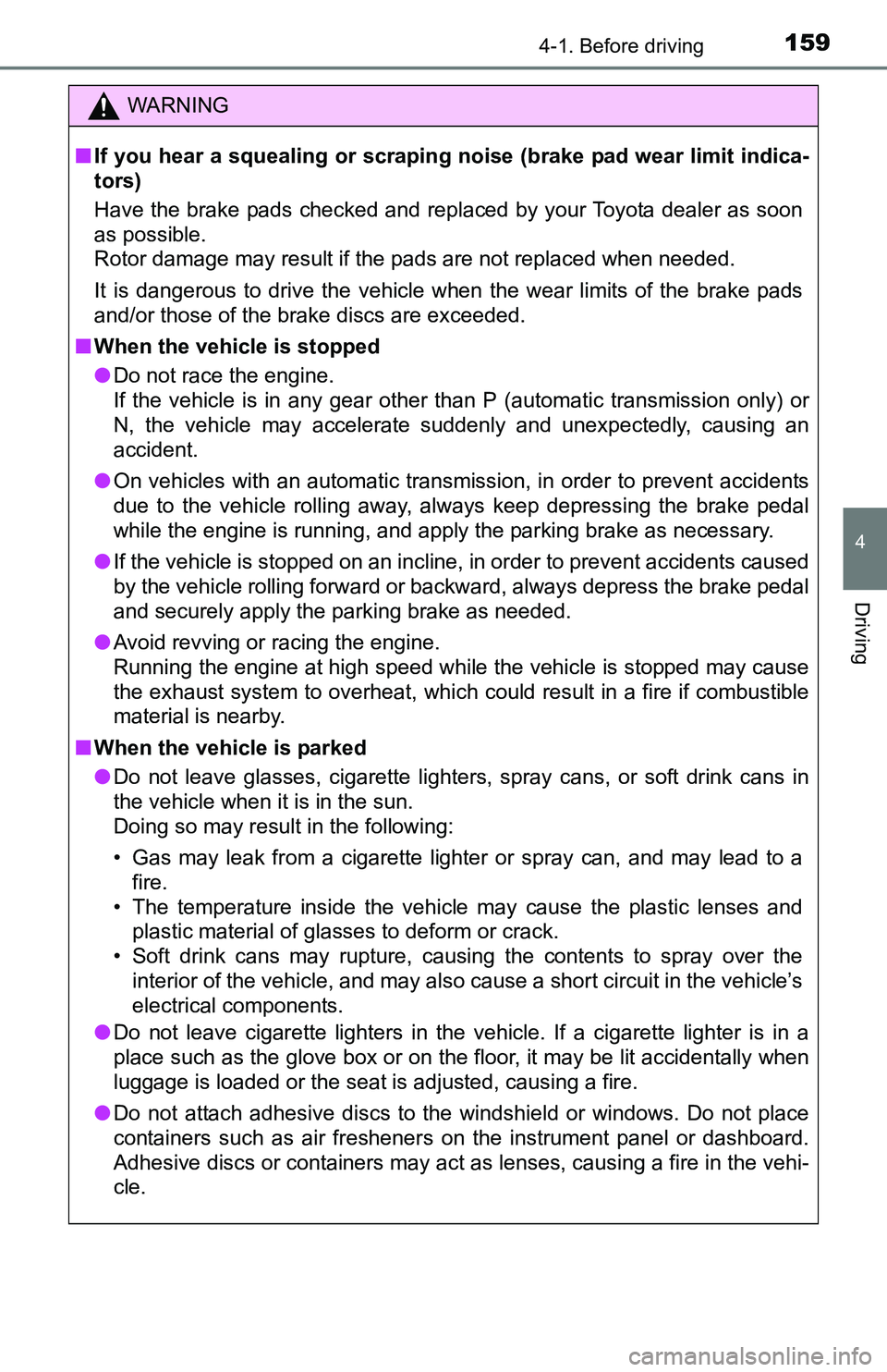 TOYOTA TACOMA 2016 Owners Manual (in English) 1594-1. Before driving
4
Driving
WARNING
■If you hear a squealing or scraping noise (brake pad wear limit indica-
tors)
Have the brake pads checked and replaced by your Toyota dealer as soon
as poss TOYOTA TACOMA 2016 Owners Manual (in English) 1594-1. Before driving
4
Driving
WARNING
■If you hear a squealing or scraping noise (brake pad wear limit indica-
tors)
Have the brake pads checked and replaced by your Toyota dealer as soon
as poss