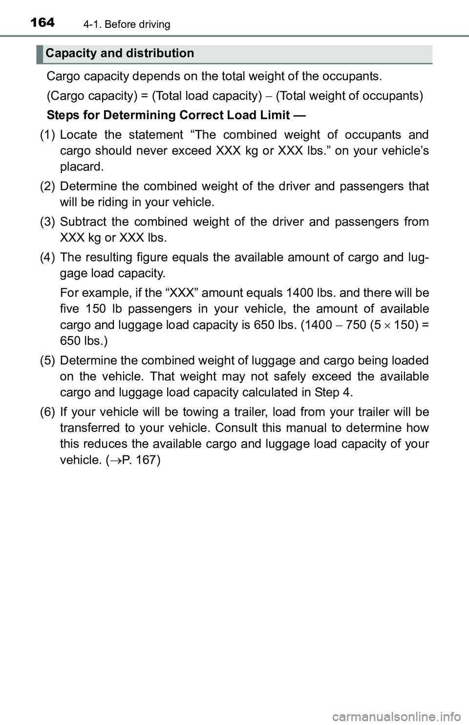 TOYOTA TACOMA 2016 Owners Manual (in English) 1644-1. Before driving
Cargo capacity depends on the total weight of the occupants.
(Cargo capacity) = (Total load capacity) (Total weight of occupants)
Steps for Determining Correct Load Limit TOYOTA TACOMA 2016 Owners Manual (in English) 1644-1. Before driving
Cargo capacity depends on the total weight of the occupants.
(Cargo capacity) = (Total load capacity) (Total weight of occupants)
Steps for Determining Correct Load Limit